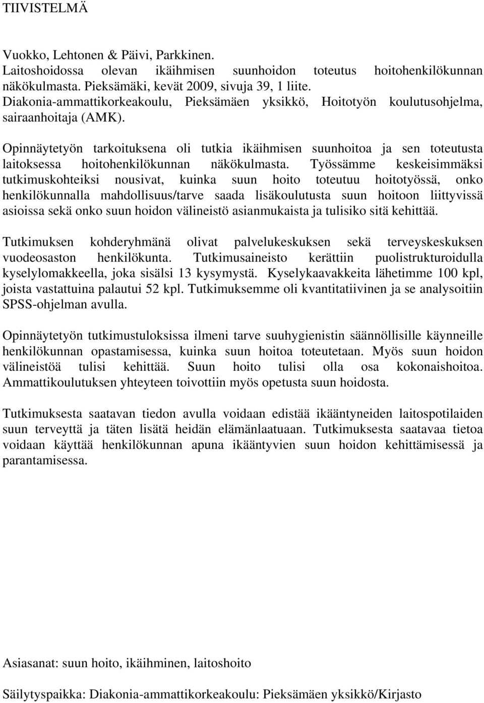 Opinnäytetyön tarkoituksena oli tutkia ikäihmisen suunhoitoa ja sen toteutusta laitoksessa hoitohenkilökunnan näkökulmasta.