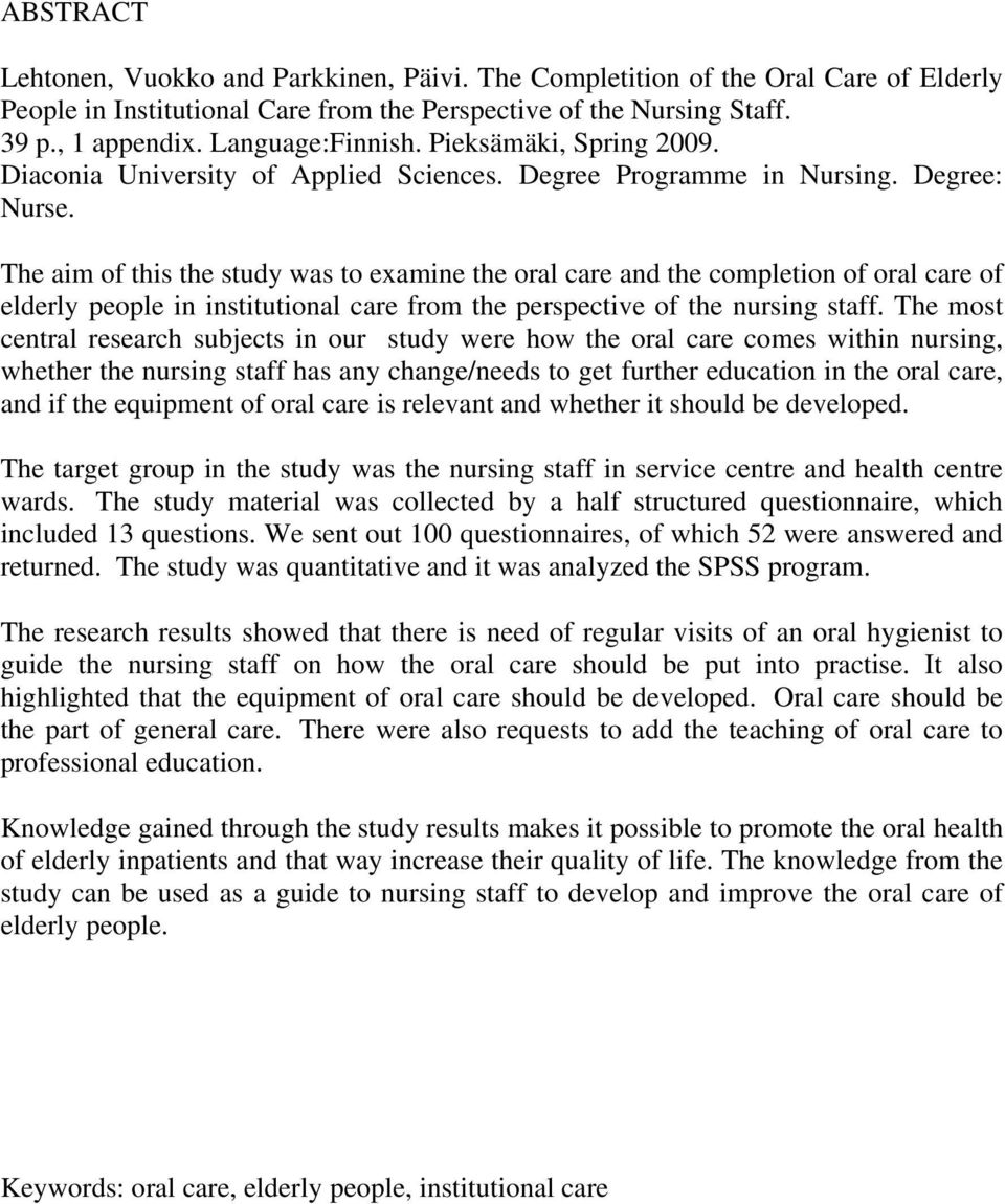 The aim of this the study was to examine the oral care and the completion of oral care of elderly people in institutional care from the perspective of the nursing staff.