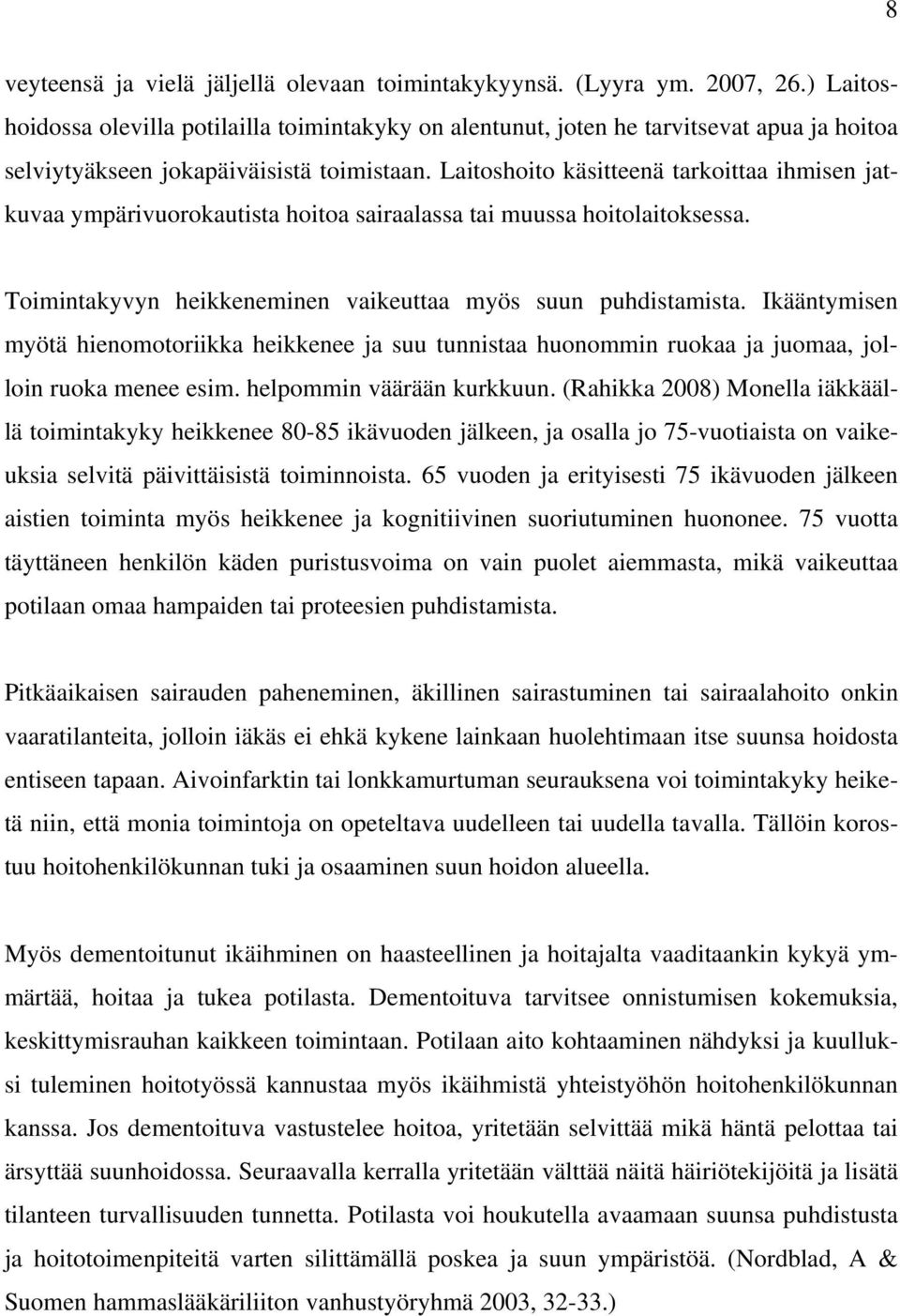 Laitoshoito käsitteenä tarkoittaa ihmisen jatkuvaa ympärivuorokautista hoitoa sairaalassa tai muussa hoitolaitoksessa. Toimintakyvyn heikkeneminen vaikeuttaa myös suun puhdistamista.