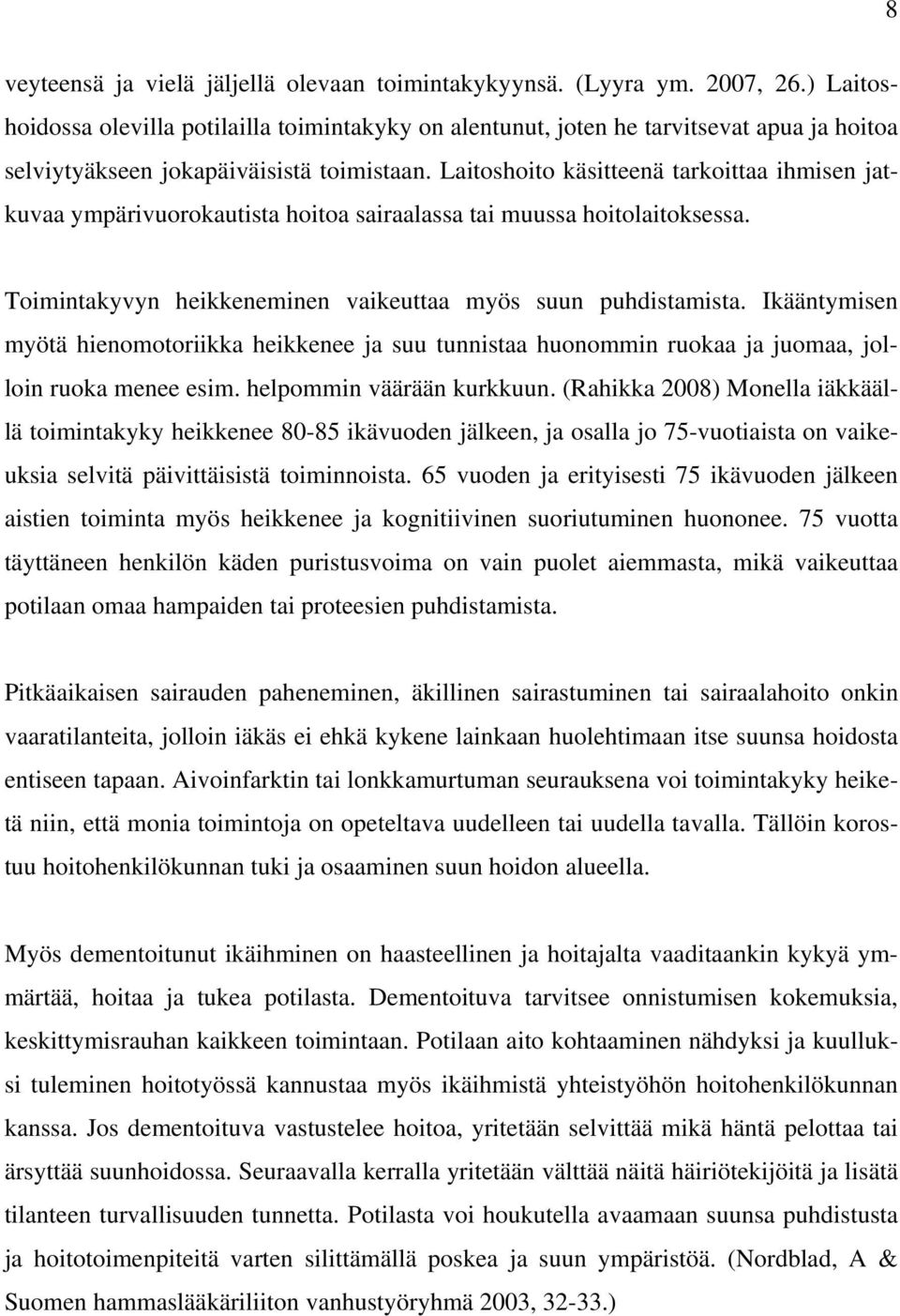 Laitoshoito käsitteenä tarkoittaa ihmisen jatkuvaa ympärivuorokautista hoitoa sairaalassa tai muussa hoitolaitoksessa. Toimintakyvyn heikkeneminen vaikeuttaa myös suun puhdistamista.