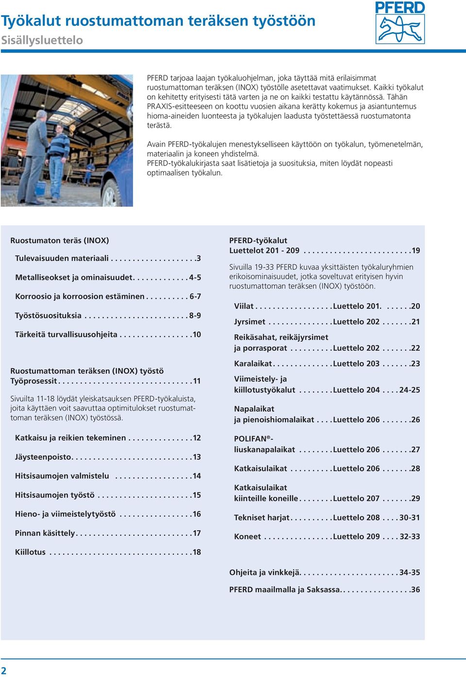 Tähän PRAXIS-esitteeseen on koottu vuosien aikana kerätty kokemus ja asiantuntemus hioma-aineiden luonteesta ja työkalujen laadusta työstettäessä ruostumatonta terästä.