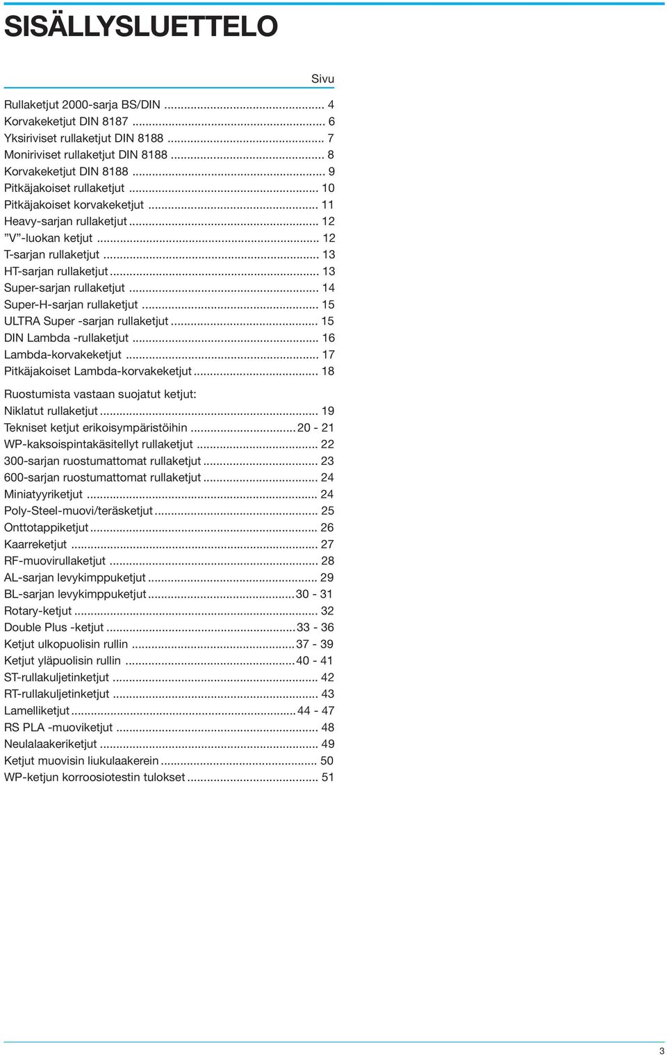 .. 13 Super-sarjan rullaketjut... 14 Super-H-sarjan rullaketjut... 15 ULTRA Super -sarjan rullaketjut... 15 DIN Lambda -rullaketjut... 16 Lambda-korvakeketjut... 17 Pitkäjakoiset Lambda-korvakeketjut.