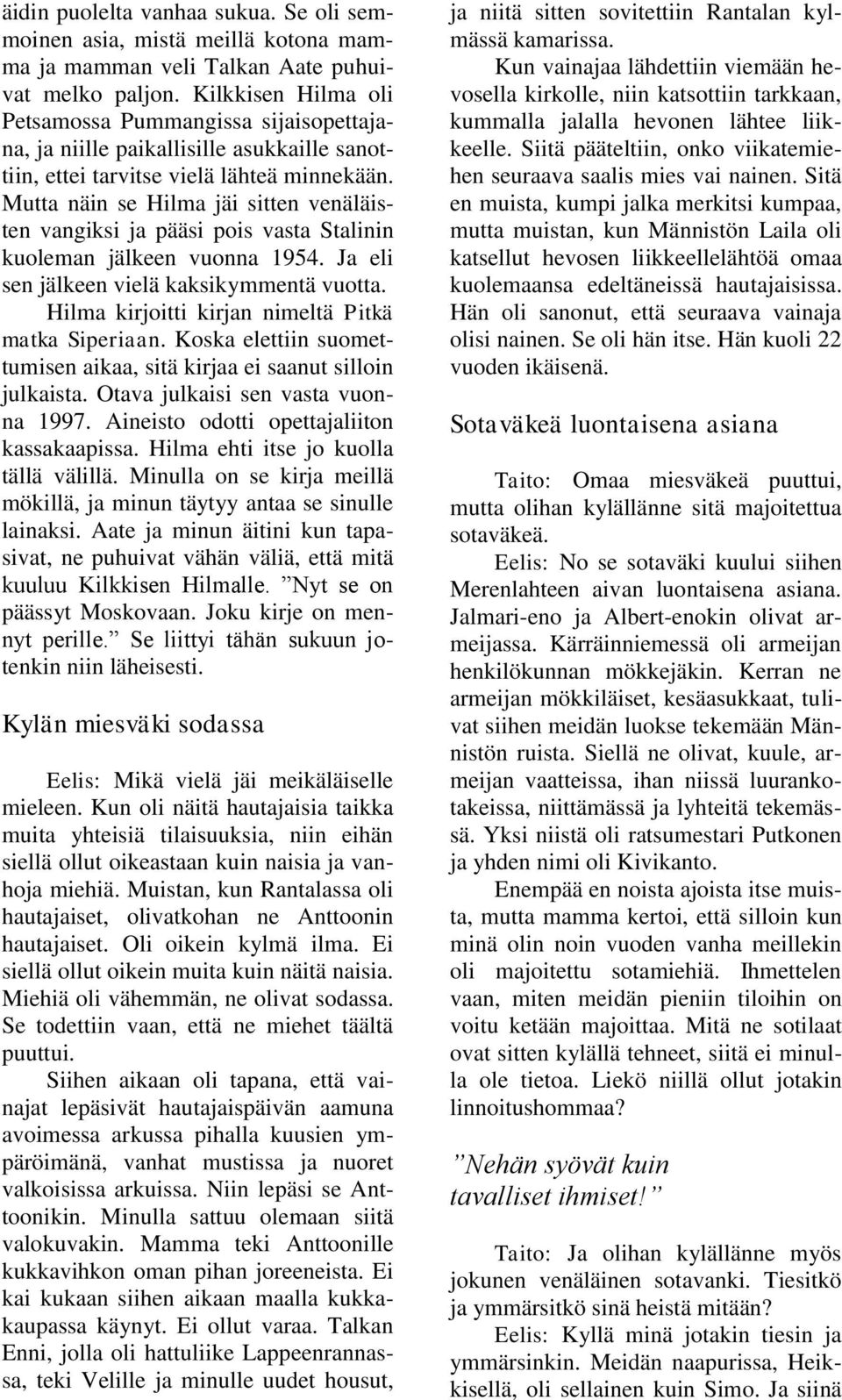 Mutta näin se Hilma jäi sitten venäläisten vangiksi ja pääsi pois vasta Stalinin kuoleman jälkeen vuonna 1954. Ja eli sen jälkeen vielä kaksikymmentä vuotta.