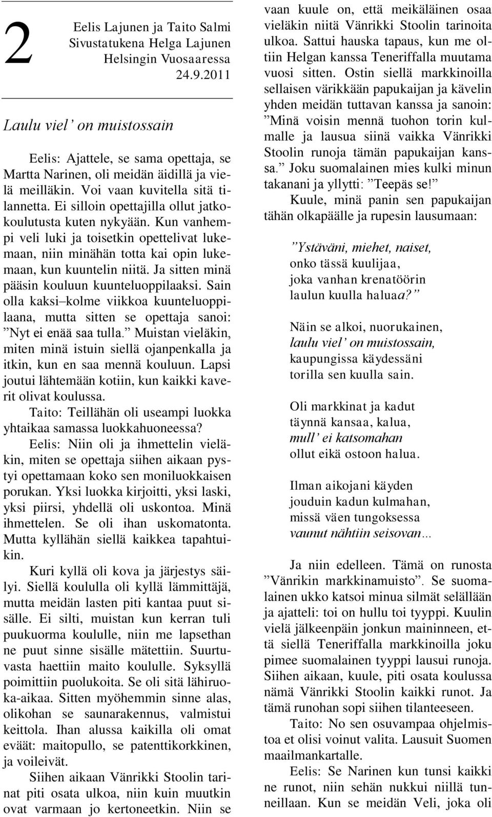 Ei silloin opettajilla ollut jatkokoulutusta kuten nykyään. Kun vanhempi veli luki ja toisetkin opettelivat lukemaan, niin minähän totta kai opin lukemaan, kun kuuntelin niitä.