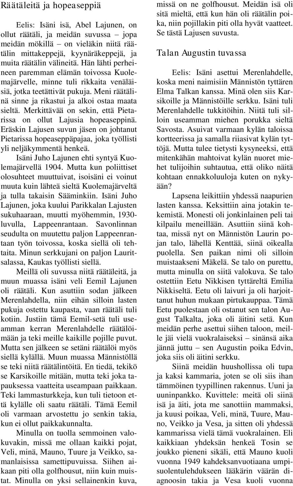 Merkittävää on sekin, että Pietarissa on ollut Lajusia hopeaseppinä. Eräskin Lajusen suvun jäsen on johtanut Pietarissa hopeaseppäpajaa, joka työllisti yli neljäkymmentä henkeä.