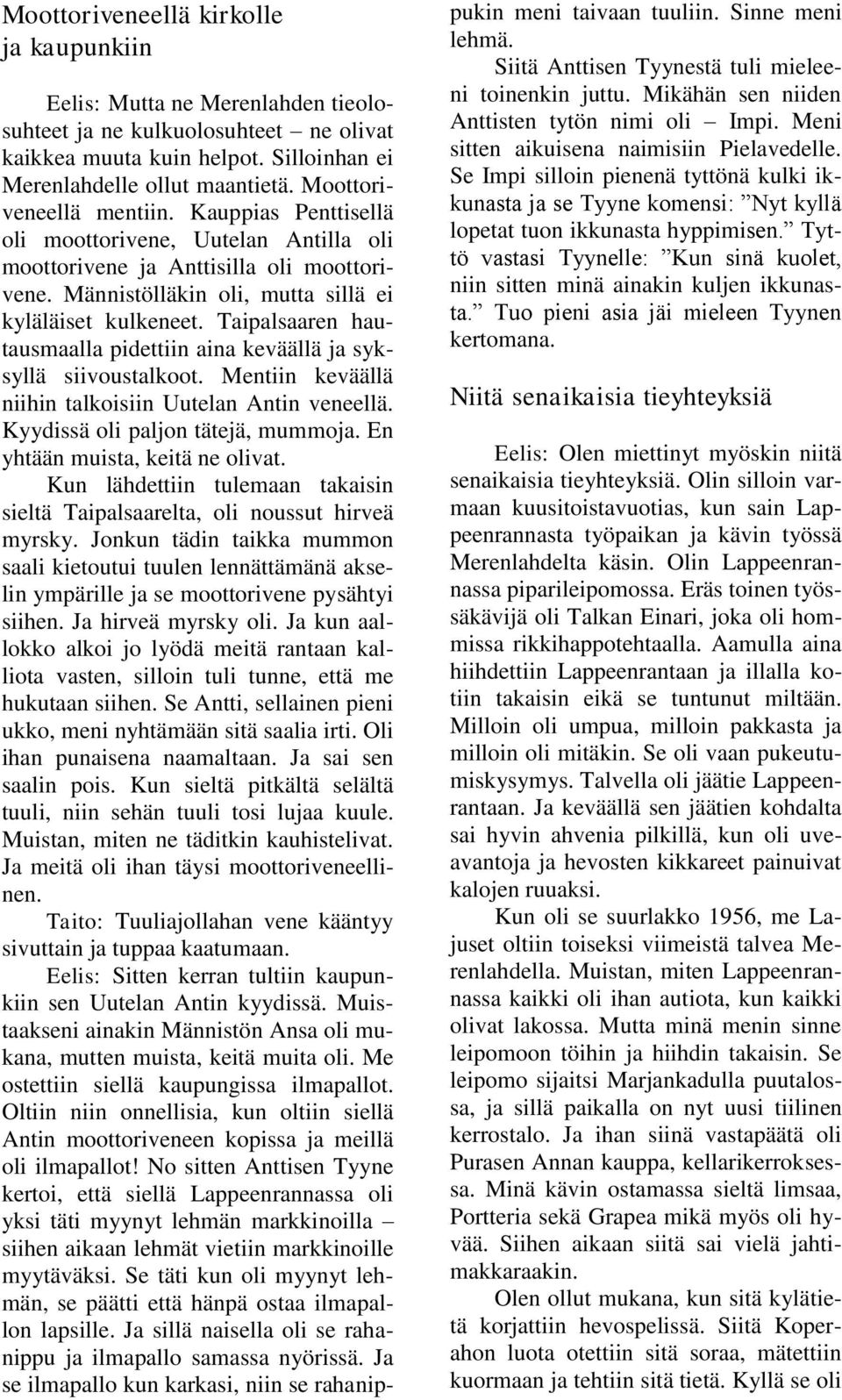 Taipalsaaren hautausmaalla pidettiin aina keväällä ja syksyllä siivoustalkoot. Mentiin keväällä niihin talkoisiin Uutelan Antin veneellä. Kyydissä oli paljon tätejä, mummoja.