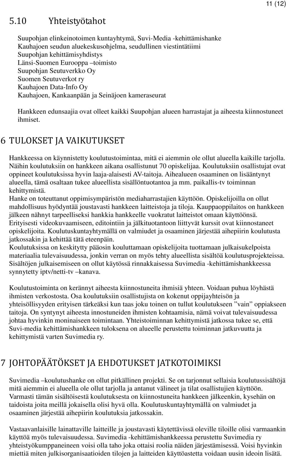 toimisto Suupohjan Seutuverkko Oy Suomen Seutuverkot ry Kauhajoen Data-Info Oy Kauhajoen, Kankaanpään ja Seinäjoen kameraseurat Hankkeen edunsaajia ovat olleet kaikki Suupohjan alueen harrastajat ja