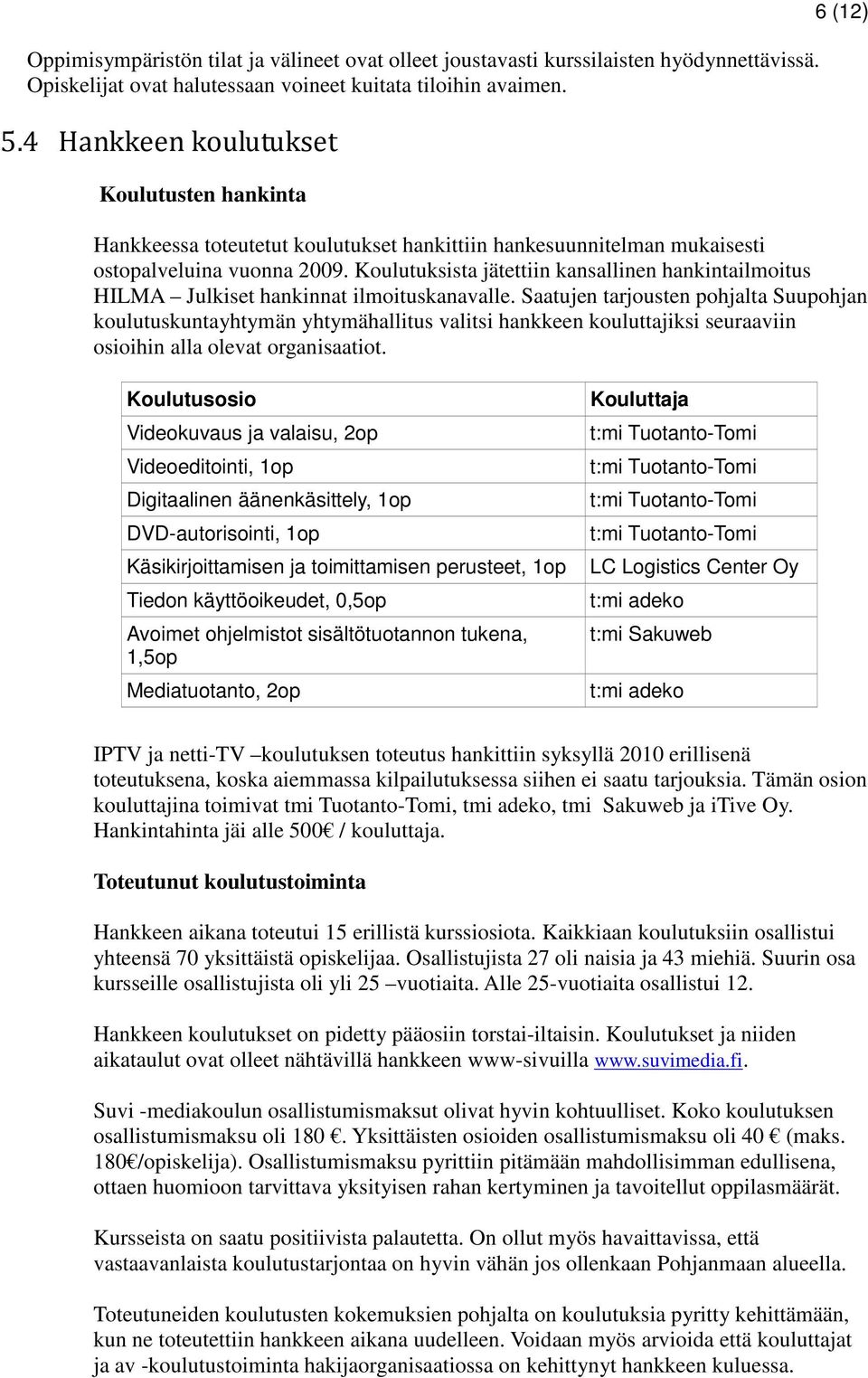 Koulutuksista jätettiin kansallinen hankintailmoitus HILMA Julkiset hankinnat ilmoituskanavalle.