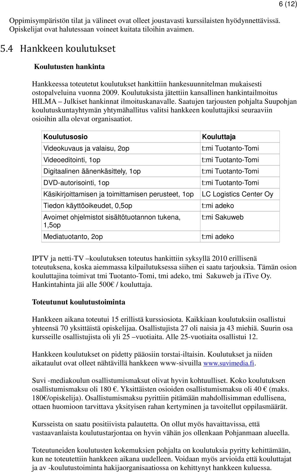 Koulutuksista jätettiin kansallinen hankintailmoitus HILMA Julkiset hankinnat ilmoituskanavalle.