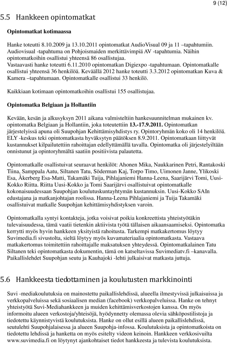 2010 opintomatkan Digiexpo -tapahtumaan. Opintomatkalle osallistui yhteensä 36 henkilöä. Keväällä 2012 hanke toteutti 3.3.2012 opintomatkan Kuva & Kamera tapahtumaan.