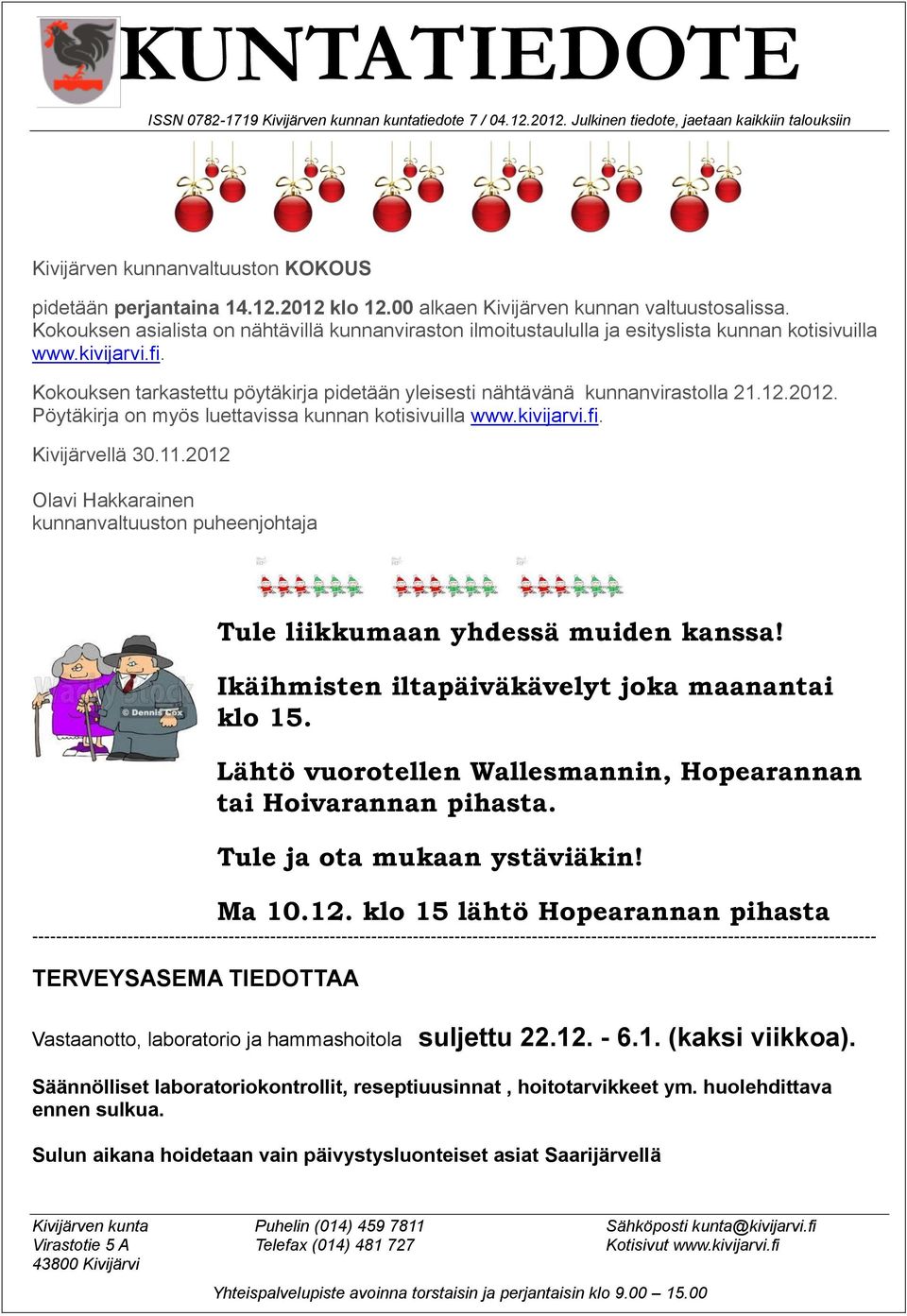 Kokouksen tarkastettu pöytäkirja pidetään yleisesti nähtävänä kunnanvirastolla 21.12.2012. Pöytäkirja on myös luettavissa kunnan kotisivuilla www.kivijarvi.fi. Kivijärvellä 30.11.