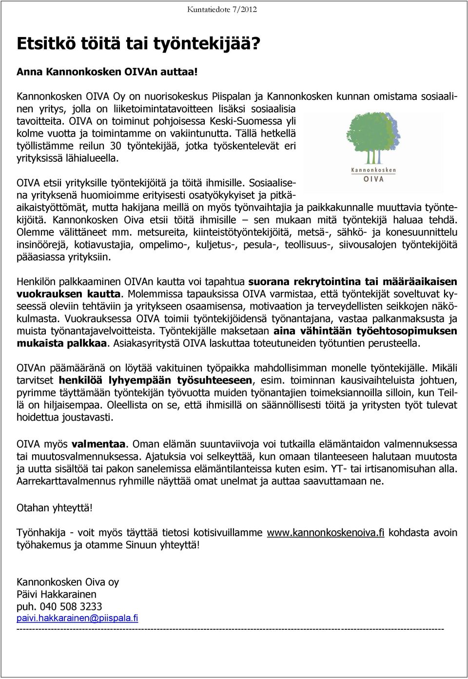 OIVA on toiminut pohjoisessa Keski-Suomessa yli kolme vuotta ja toimintamme on vakiintunutta. Tällä hetkellä työllistämme reilun 30 työntekijää, jotka työskentelevät eri yrityksissä lähialueella.