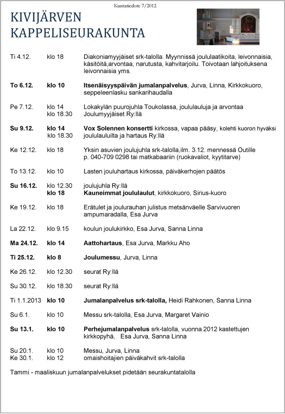 30 Joulumyyjäiset Ry:llä Su 9.12. klo 14 Vox Solennen konsertti kirkossa, vapaa pääsy, kolehti kuoron hyväksi klo 18.30 joululauluilta ja hartaus Ry:llä Ke 12.12. klo 18 Yksin asuvien joulujuhla srk-talolla,ilm.