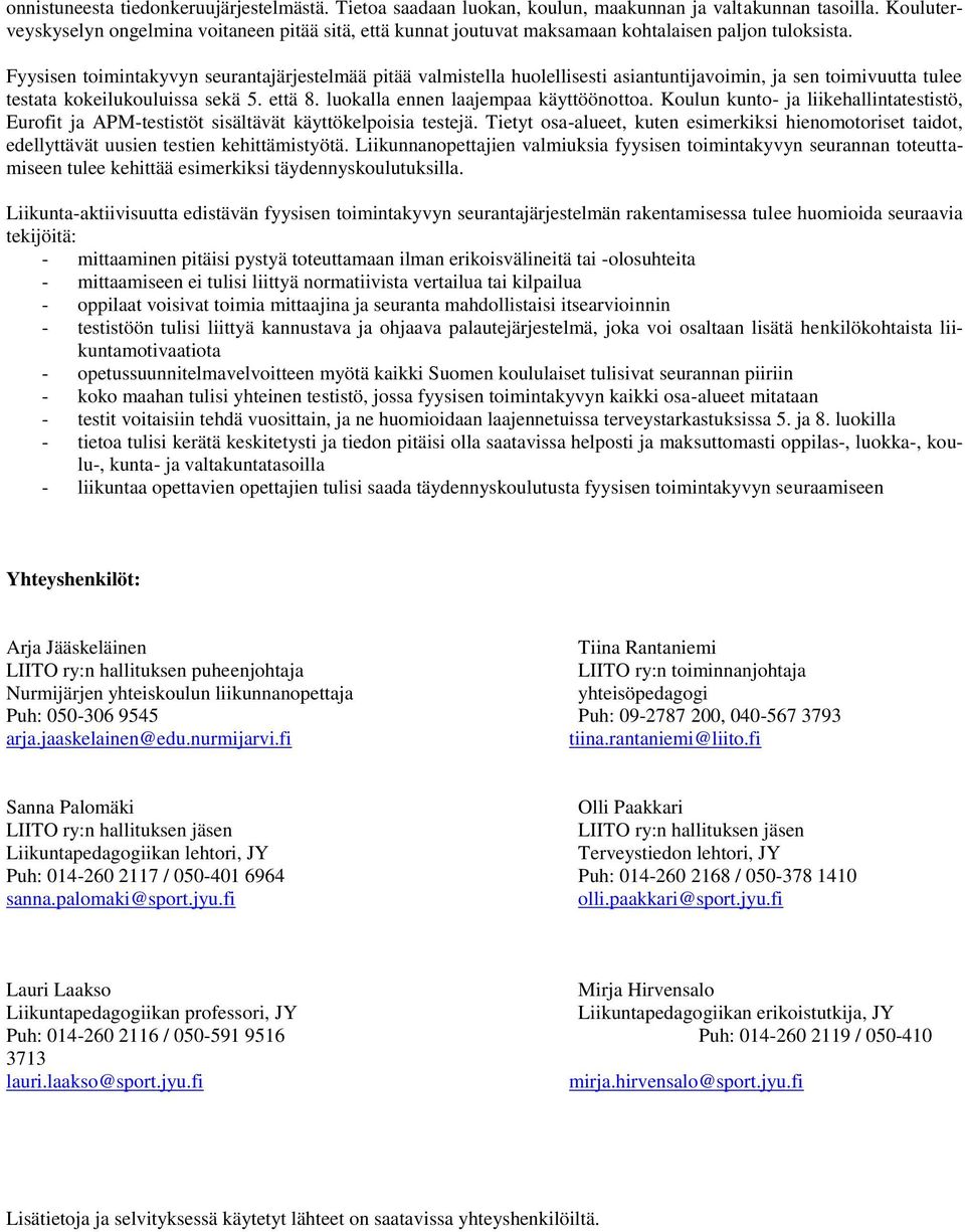 Fyysisen toimintakyvyn seurantajärjestelmää pitää valmistella huolellisesti asiantuntijavoimin, ja sen toimivuutta tulee testata kokeilukouluissa sekä 5. että 8.