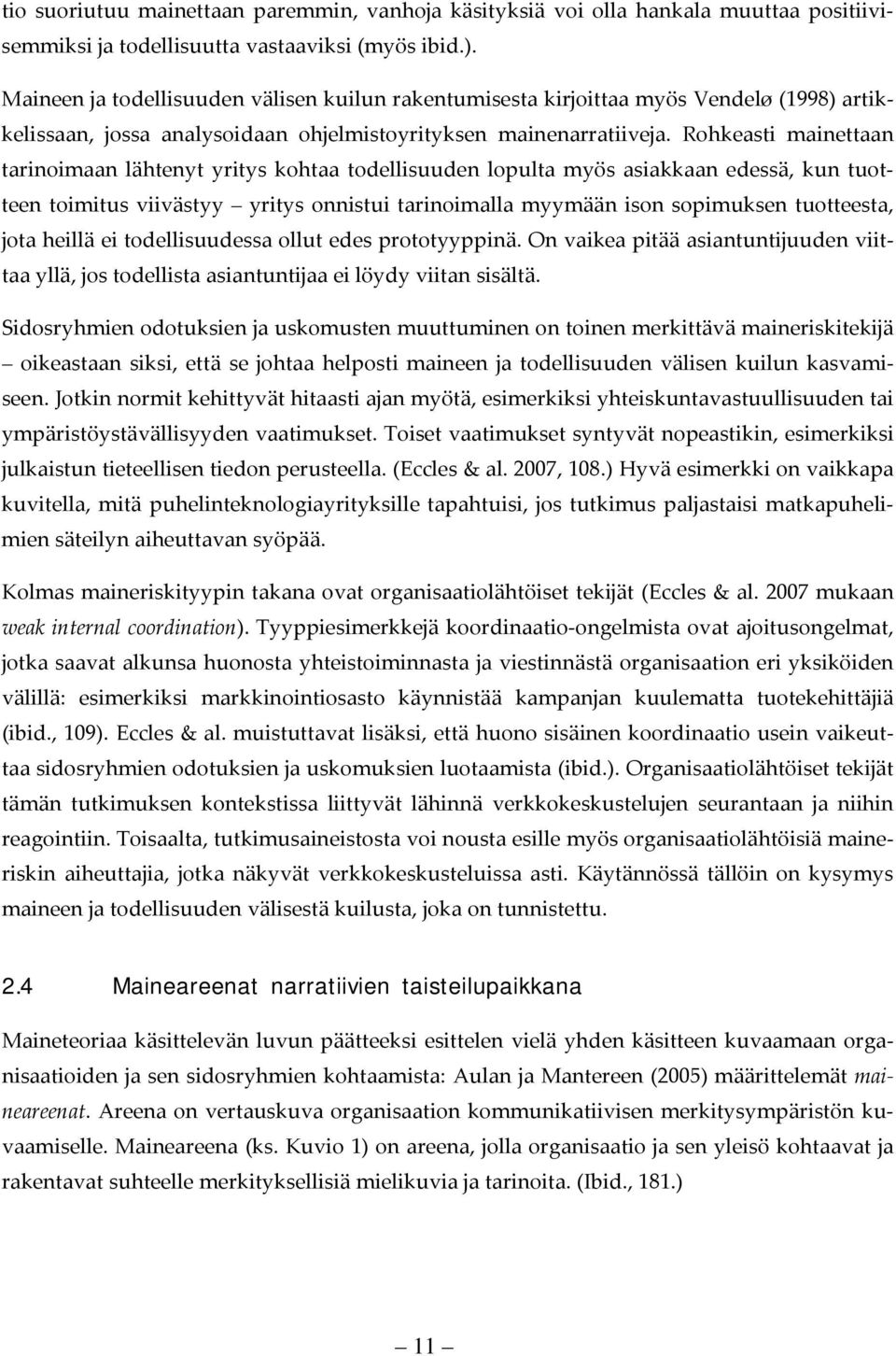 Rohkeasti mainettaan tarinoimaan lähtenyt yritys kohtaa todellisuuden lopulta myös asiakkaan edessä, kun tuotteen toimitus viivästyy yritys onnistui tarinoimalla myymään ison sopimuksen tuotteesta,