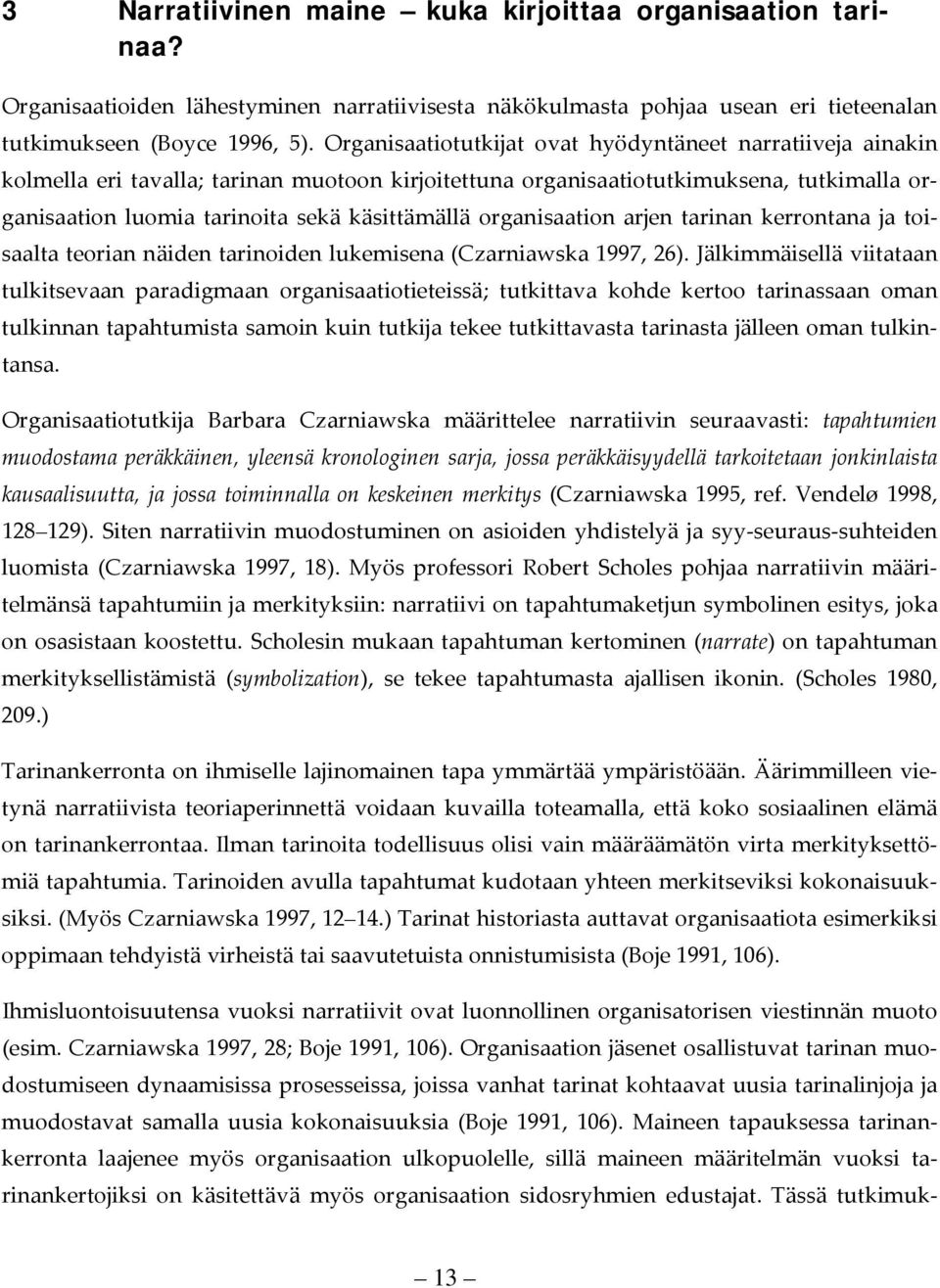 organisaation arjen tarinan kerrontana ja toisaalta teorian näiden tarinoiden lukemisena (Czarniawska 1997, 26).