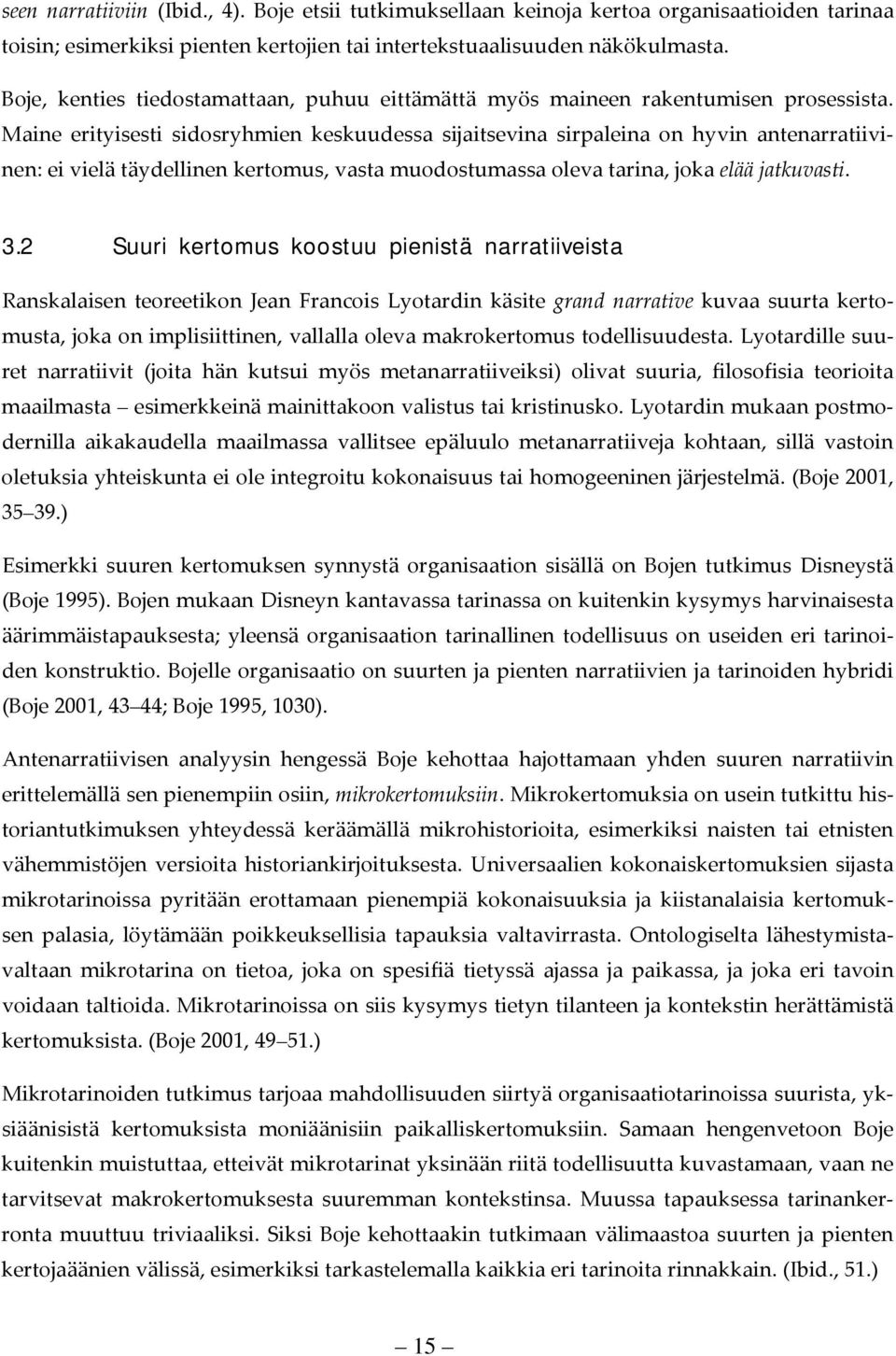 Maine erityisesti sidosryhmien keskuudessa sijaitsevina sirpaleina on hyvin antenarratiivinen: ei vielä täydellinen kertomus, vasta muodostumassa oleva tarina, joka elää jatkuvasti. 3.