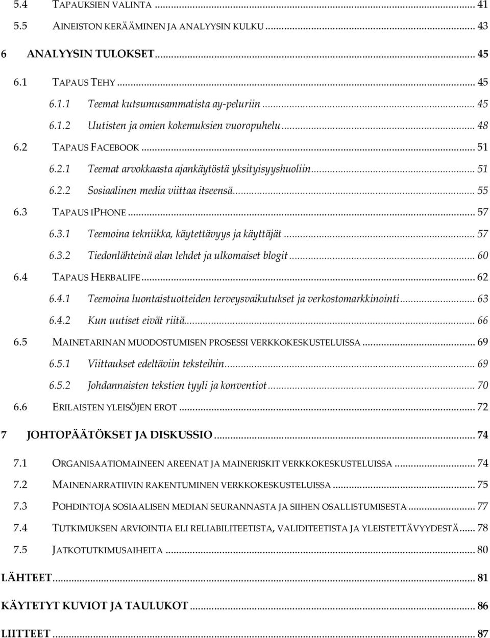 .. 57 6.3.2 Tiedonlähteinä alan lehdet ja ulkomaiset blogit... 60 6.4 TAPAUS HERBALIFE... 62 6.4.1 Teemoina luontaistuotteiden terveysvaikutukset ja verkostomarkkinointi... 63 6.4.2 Kun uutiset eivät riitä.