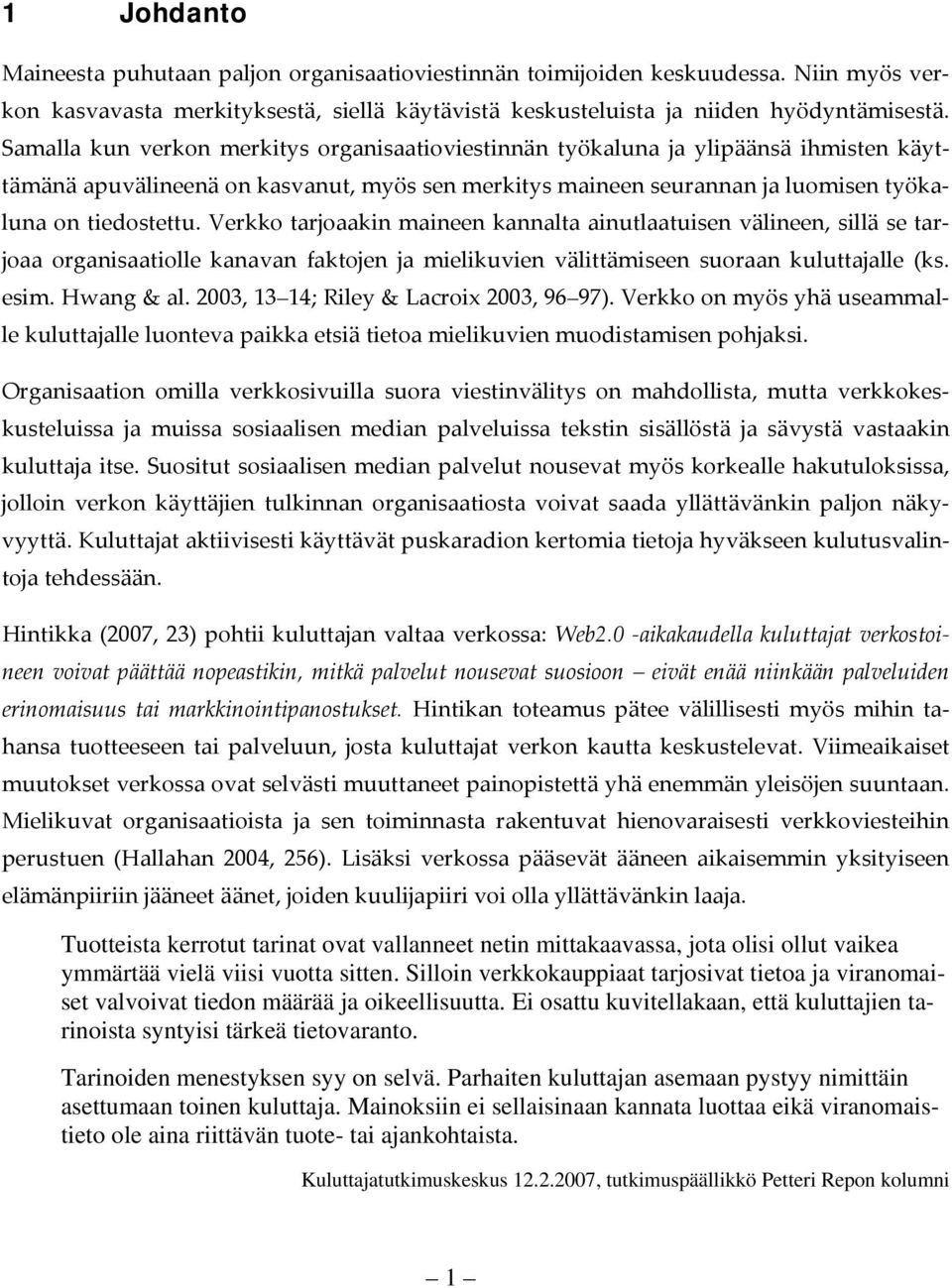 Verkko tarjoaakin maineen kannalta ainutlaatuisen välineen, sillä se tarjoaa organisaatiolle kanavan faktojen ja mielikuvien välittämiseen suoraan kuluttajalle (ks. esim. Hwang & al.