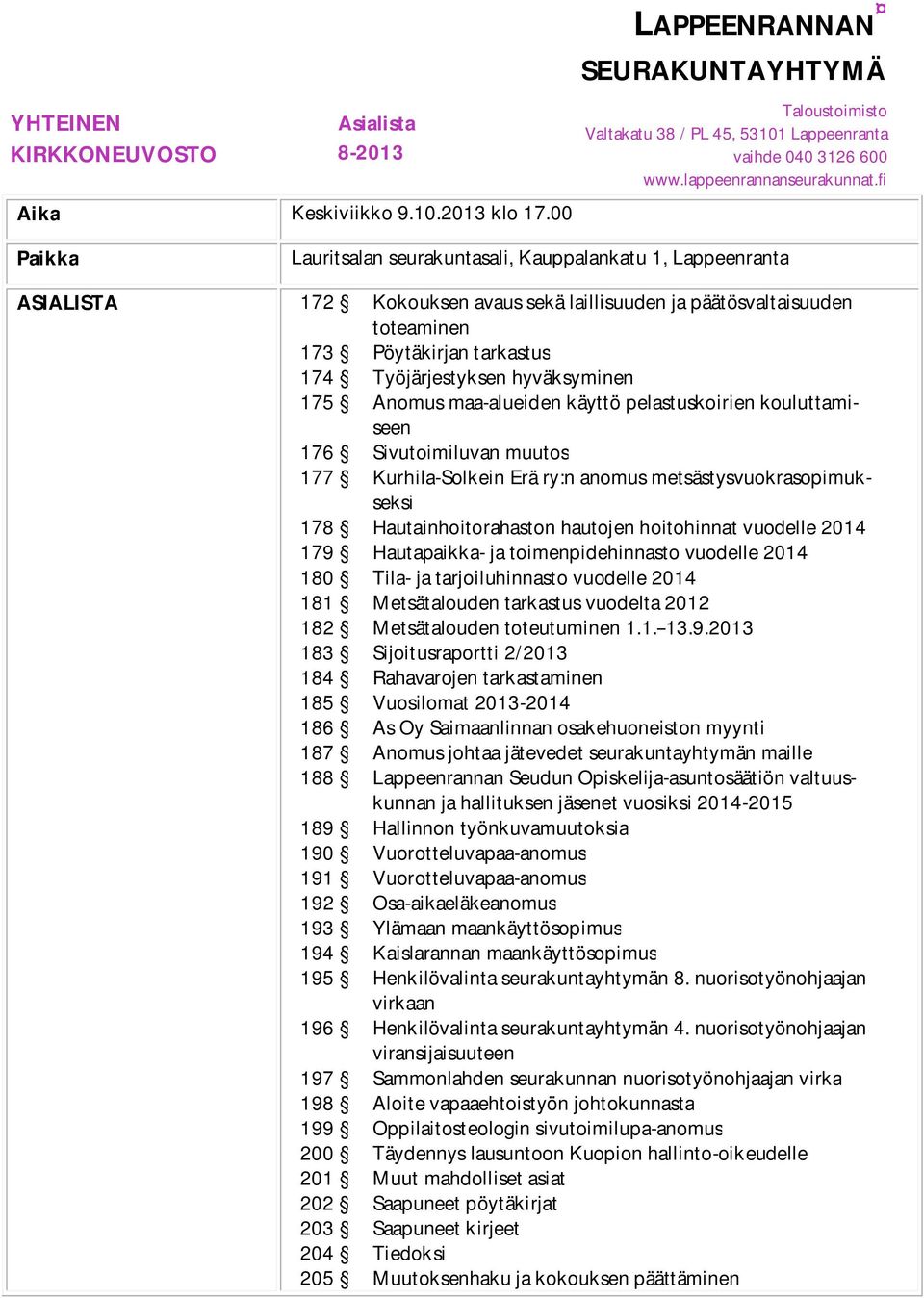 hyväksyminen 175 Anomus maa-alueiden käyttö pelastuskoirien kouluttamiseen 176 Sivutoimiluvan muutos 177 Kurhila-Solkein Erä ry:n anomus metsästysvuokrasopimukseksi 178 Hautainhoitorahaston hautojen