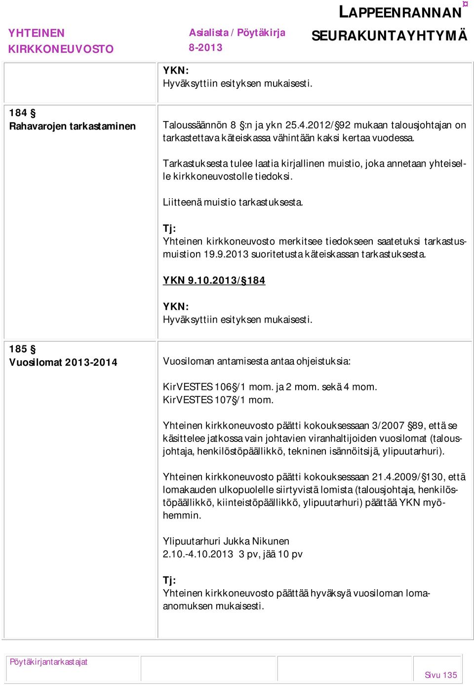 Yhteinen kirkkoneuvosto merkitsee tiedokseen saatetuksi tarkastusmuistion 19.9.2013 suoritetusta käteiskassan tarkastuksesta. YKN 9.10.