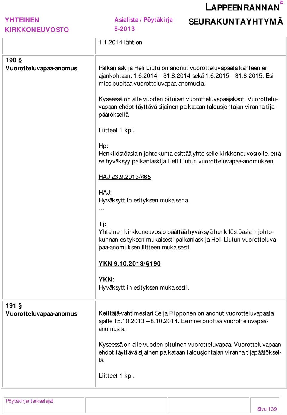 Hp: Henkilöstöasiain johtokunta esittää yhteiselle kirkkoneuvostolle, että se hyväksyy palkanlaskija Heli Liutun vuorotteluvapaa-anomuksen. HAJ 23.9.2013/ 65 HAJ: Hyväksyttiin esityksen mukaisena.