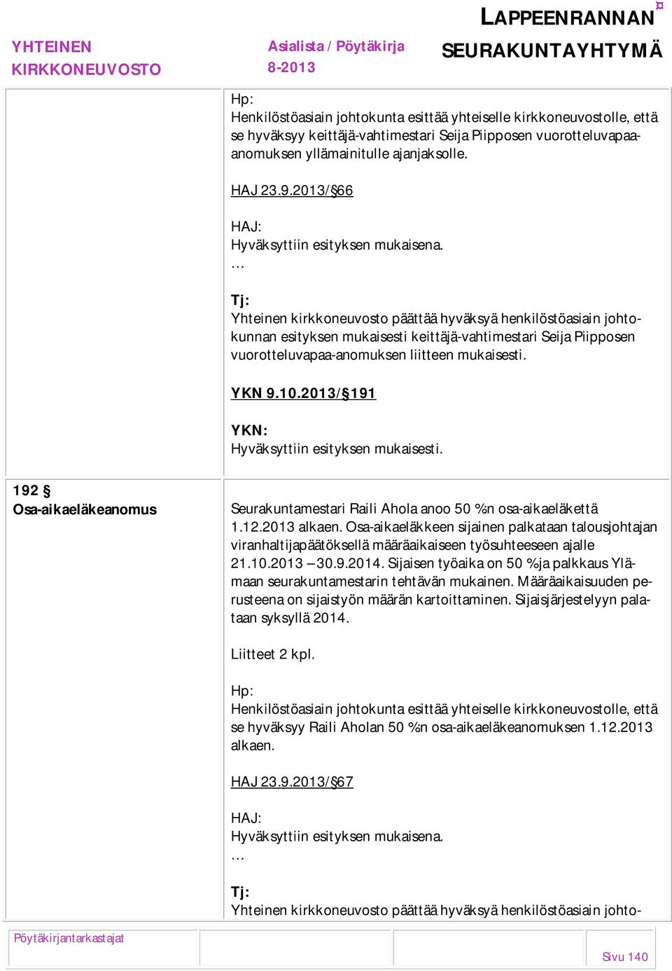 Yhteinen kirkkoneuvosto päättää hyväksyä henkilöstöasiain johtokunnan esityksen mukaisesti keittäjä-vahtimestari Seija Piipposen vuorotteluvapaa-anomuksen liitteen mukaisesti. YKN 9.10.