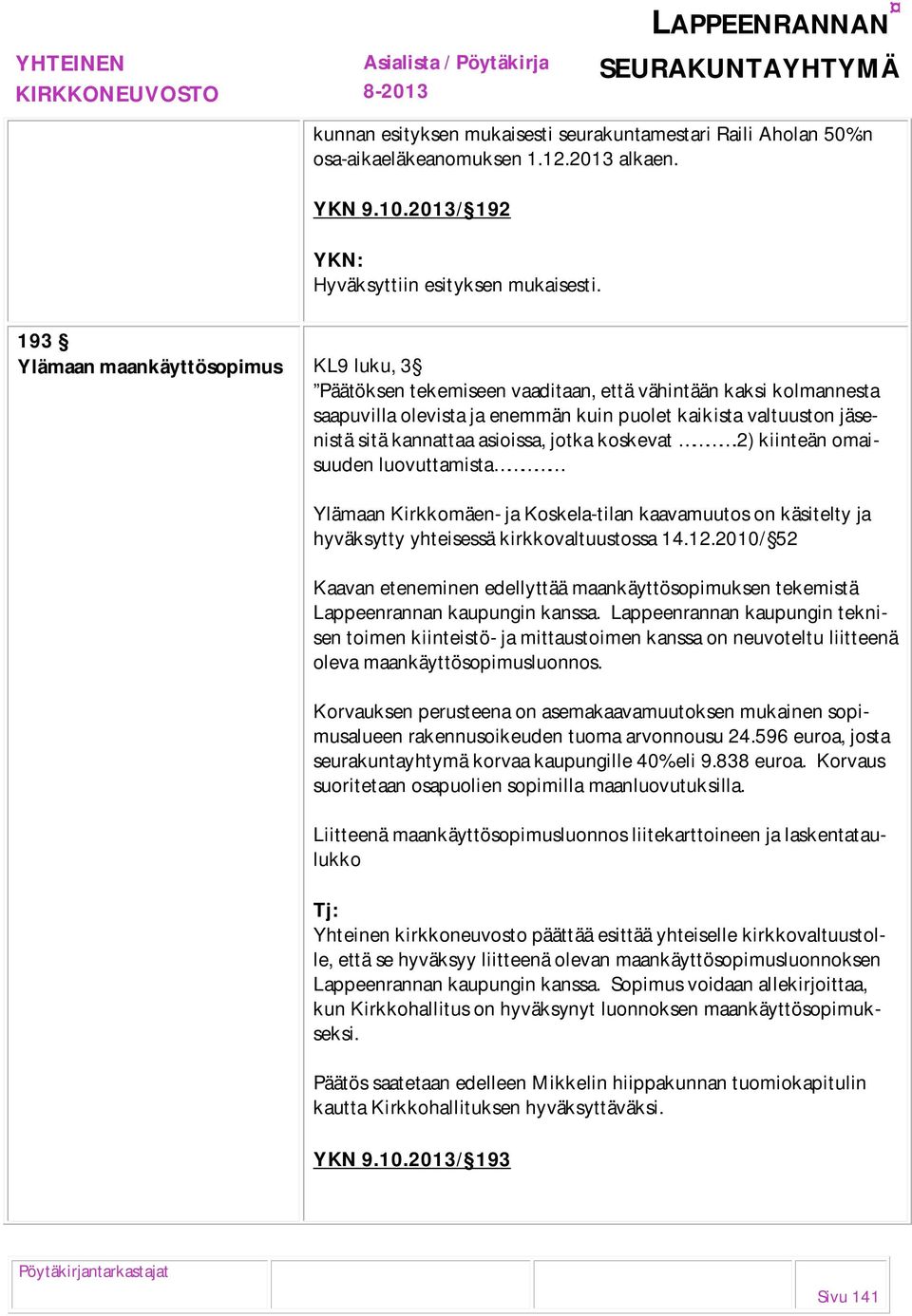 kannattaa asioissa, jotka koskevat.2) kiinteän omaisuuden luovuttamista Ylämaan Kirkkomäen- ja Koskela-tilan kaavamuutos on käsitelty ja hyväksytty yhteisessä kirkkovaltuustossa 14.12.