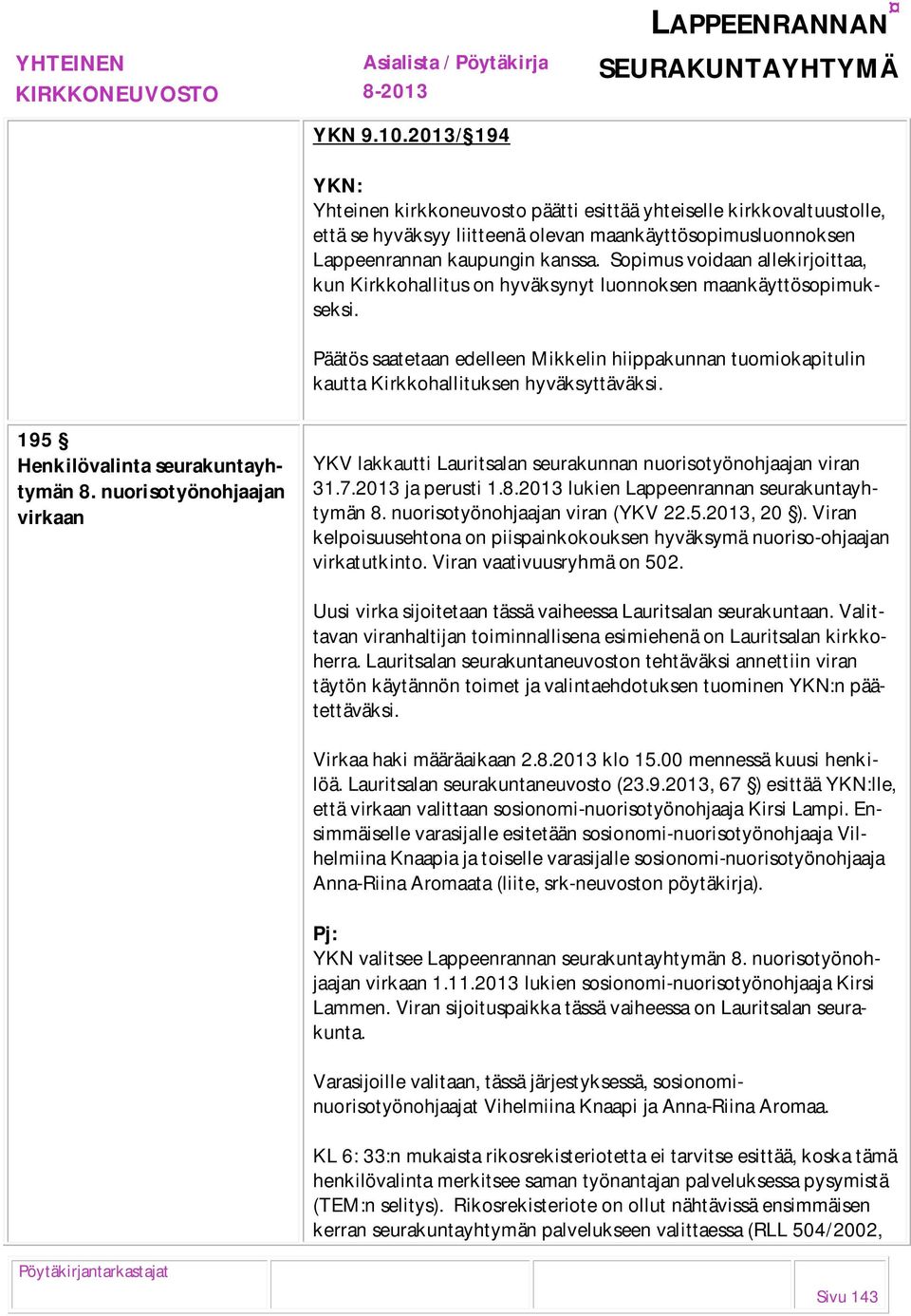 Päätös saatetaan edelleen Mikkelin hiippakunnan tuomiokapitulin kautta Kirkkohallituksen hyväksyttäväksi. 195 Henkilövalinta seurakuntayhtymän 8.