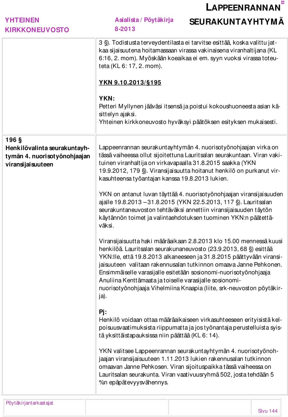 Yhteinen kirkkoneuvosto hyväksyi päätöksen esityksen mukaisesti. 196 Henkilövalinta seurakuntayhtymän 4. nuorisotyönohjaajan viransijaisuuteen Lappeenrannan seurakuntayhtymän 4.