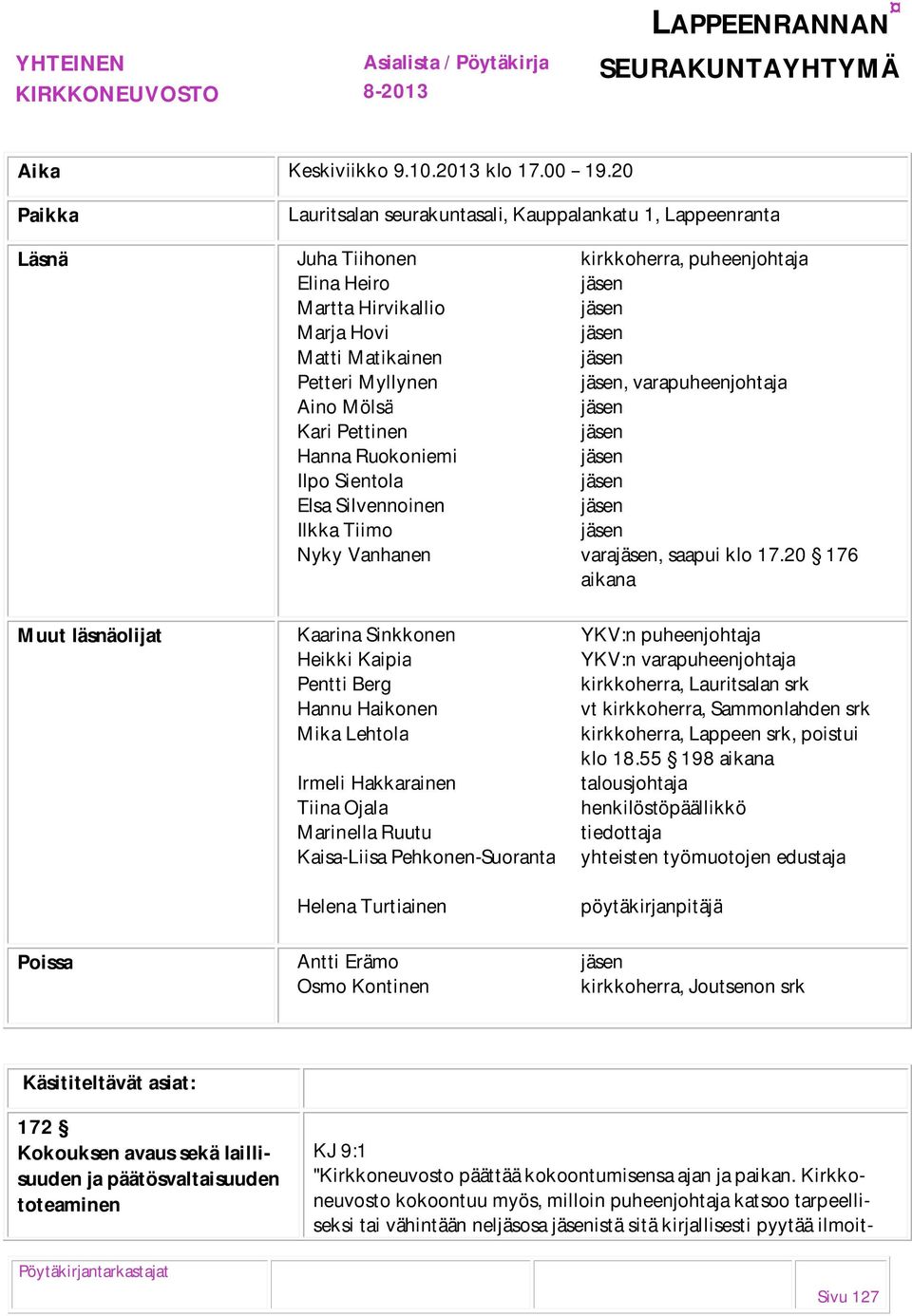 Petteri Myllynen jäsen, varapuheenjohtaja Aino Mölsä jäsen Kari Pettinen jäsen Hanna Ruokoniemi jäsen Ilpo Sientola jäsen Elsa Silvennoinen jäsen Ilkka Tiimo jäsen Nyky Vanhanen varajäsen, saapui klo