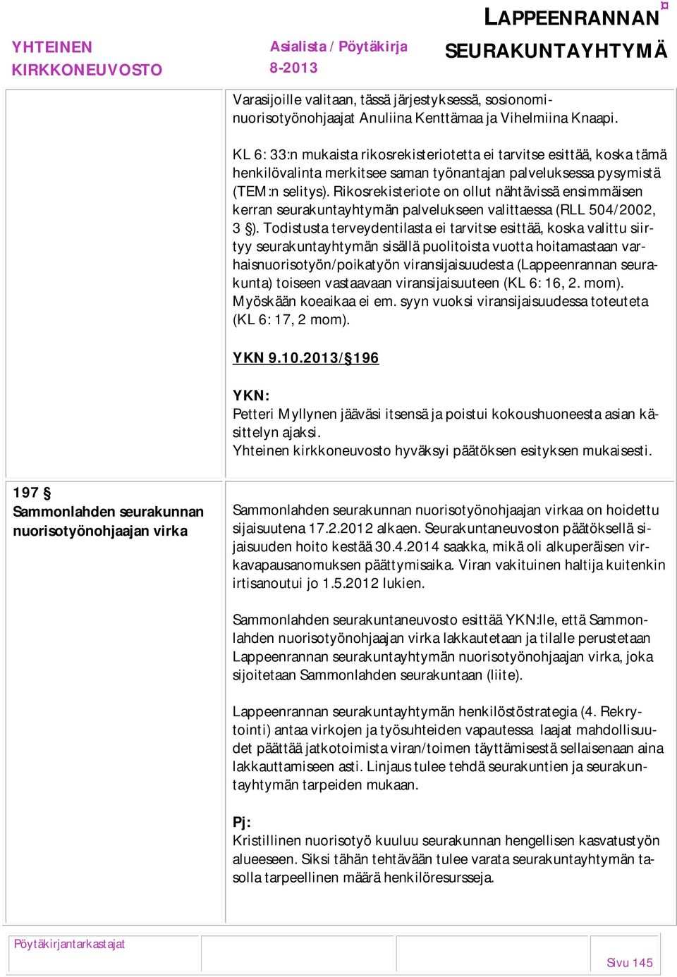 Rikosrekisteriote on ollut nähtävissä ensimmäisen kerran seurakuntayhtymän palvelukseen valittaessa (RLL 504/2002, 3 ).