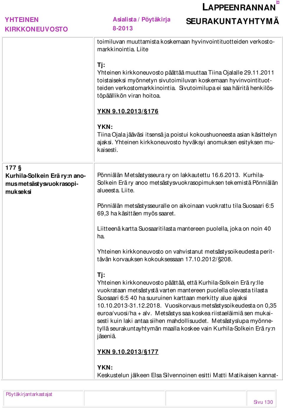 2013/ 176 Tiina Ojala jääväsi itsensä ja poistui kokoushuoneesta asian käsittelyn ajaksi. Yhteinen kirkkoneuvosto hyväksyi anomuksen esityksen mukaisesti.