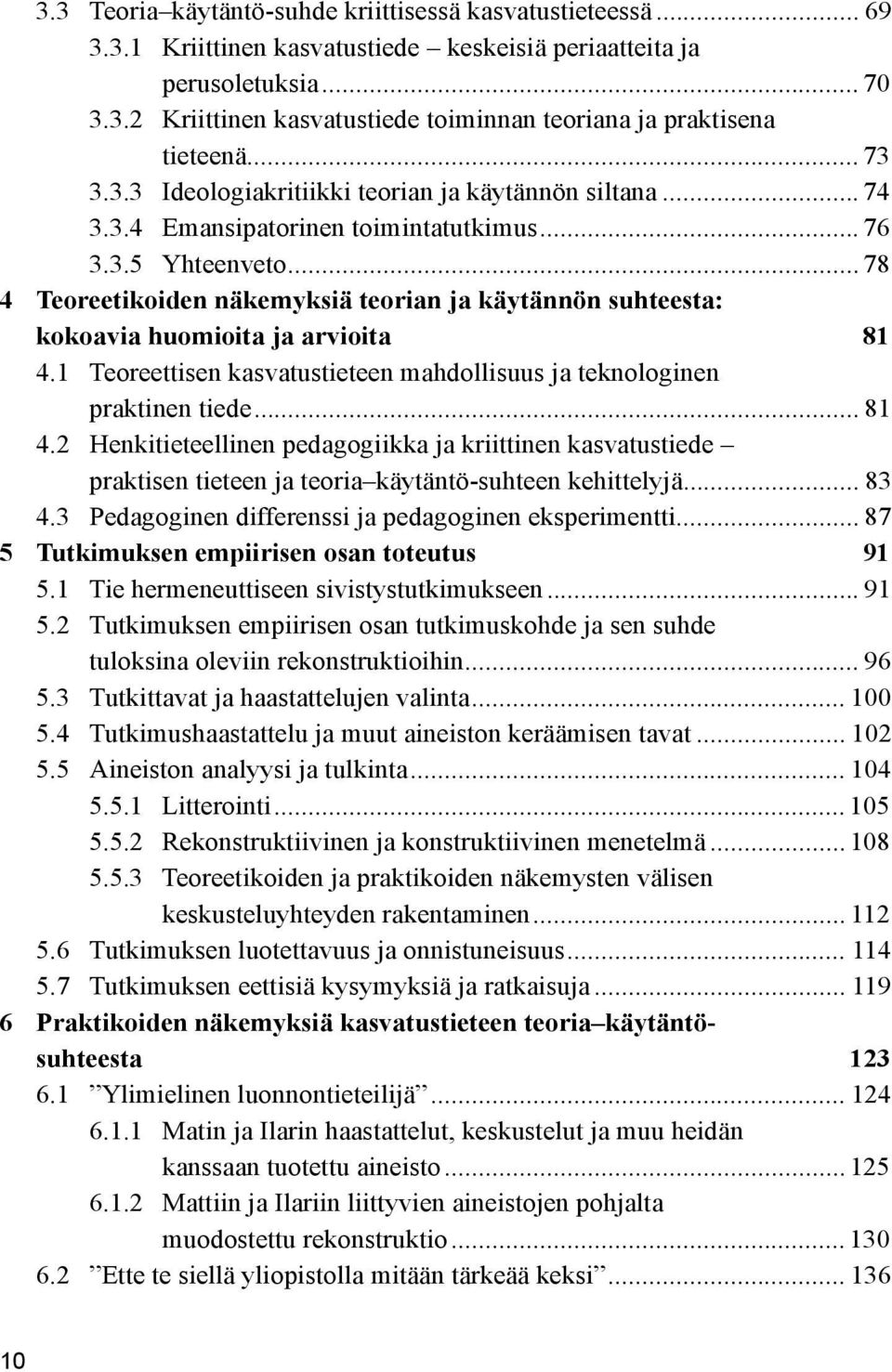 .. 78 4 Teoreetikoiden näkemyksiä teorian ja käytännön suhteesta: kokoavia huomioita ja arvioita 81 4.