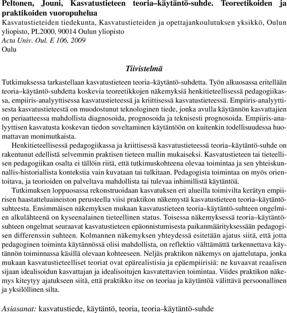 n yliopisto, PL2000, 90014 Oulun yliopisto Acta Univ. Oul. E 106, 2009 Oulu Tiivistelmä Tutkimuksessa tarkastellaan kasvatustieteen teoria käytäntö-suhdetta.