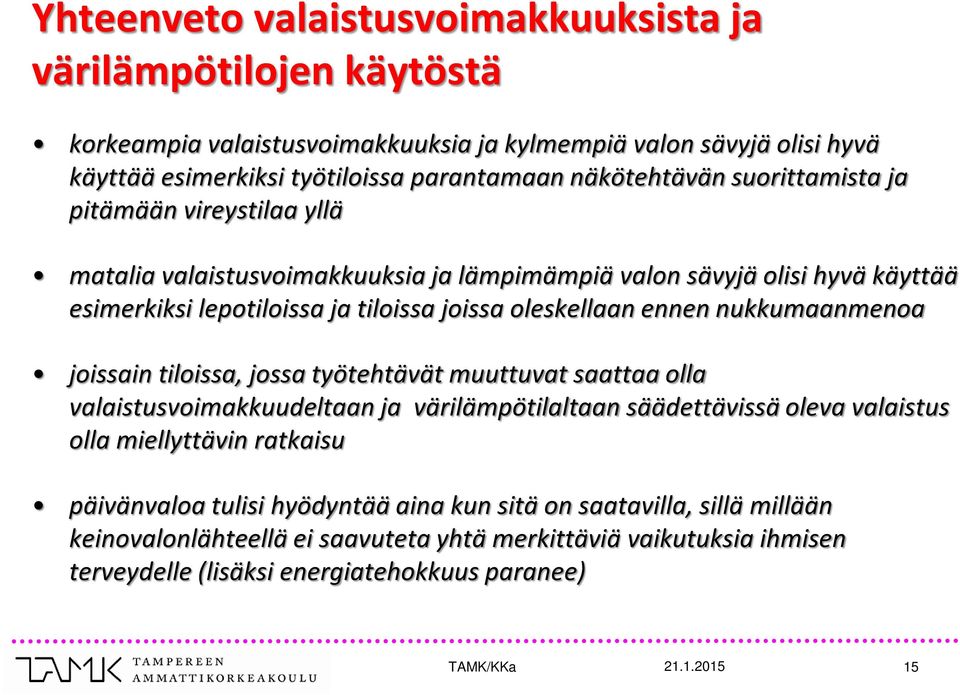 ennen nukkumaanmenoa joissain tiloissa, jossa työtehtävät muuttuvat saattaa olla valaistusvoimakkuudeltaan ja värilämpötilaltaan säädettävissä oleva valaistus olla miellyttävin ratkaisu