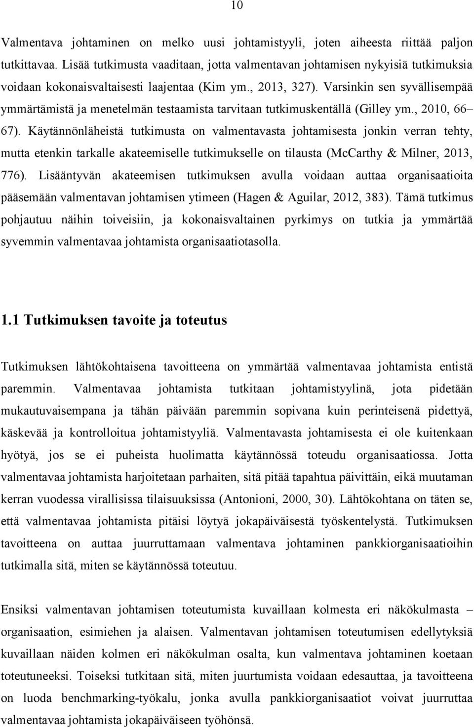 Varsinkin sen syvällisempää ymmärtämistä ja menetelmän testaamista tarvitaan tutkimuskentällä (Gilley ym., 2010, 66 67).