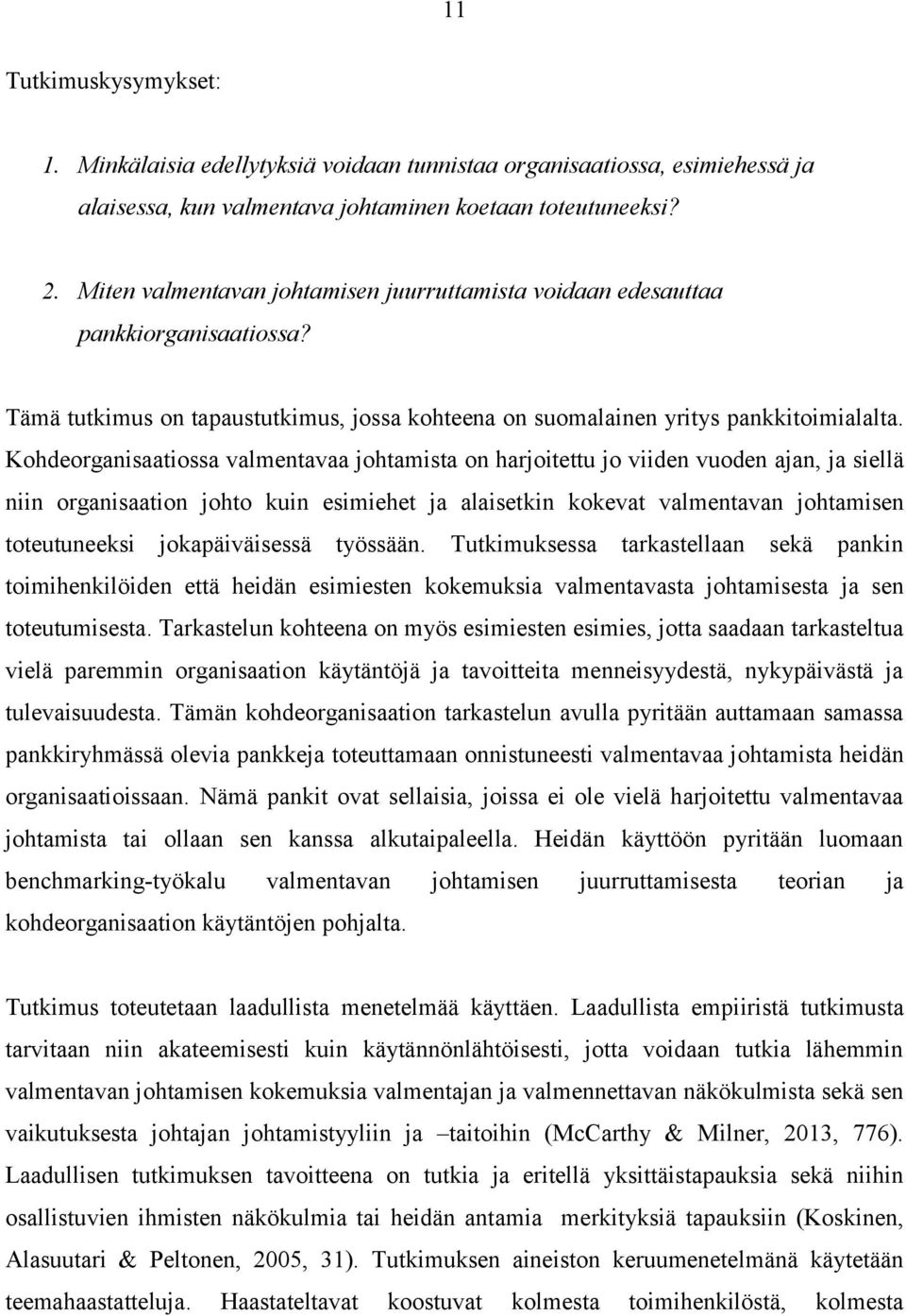 Kohdeorganisaatiossa valmentavaa johtamista on harjoitettu jo viiden vuoden ajan, ja siellä niin organisaation johto kuin esimiehet ja alaisetkin kokevat valmentavan johtamisen toteutuneeksi