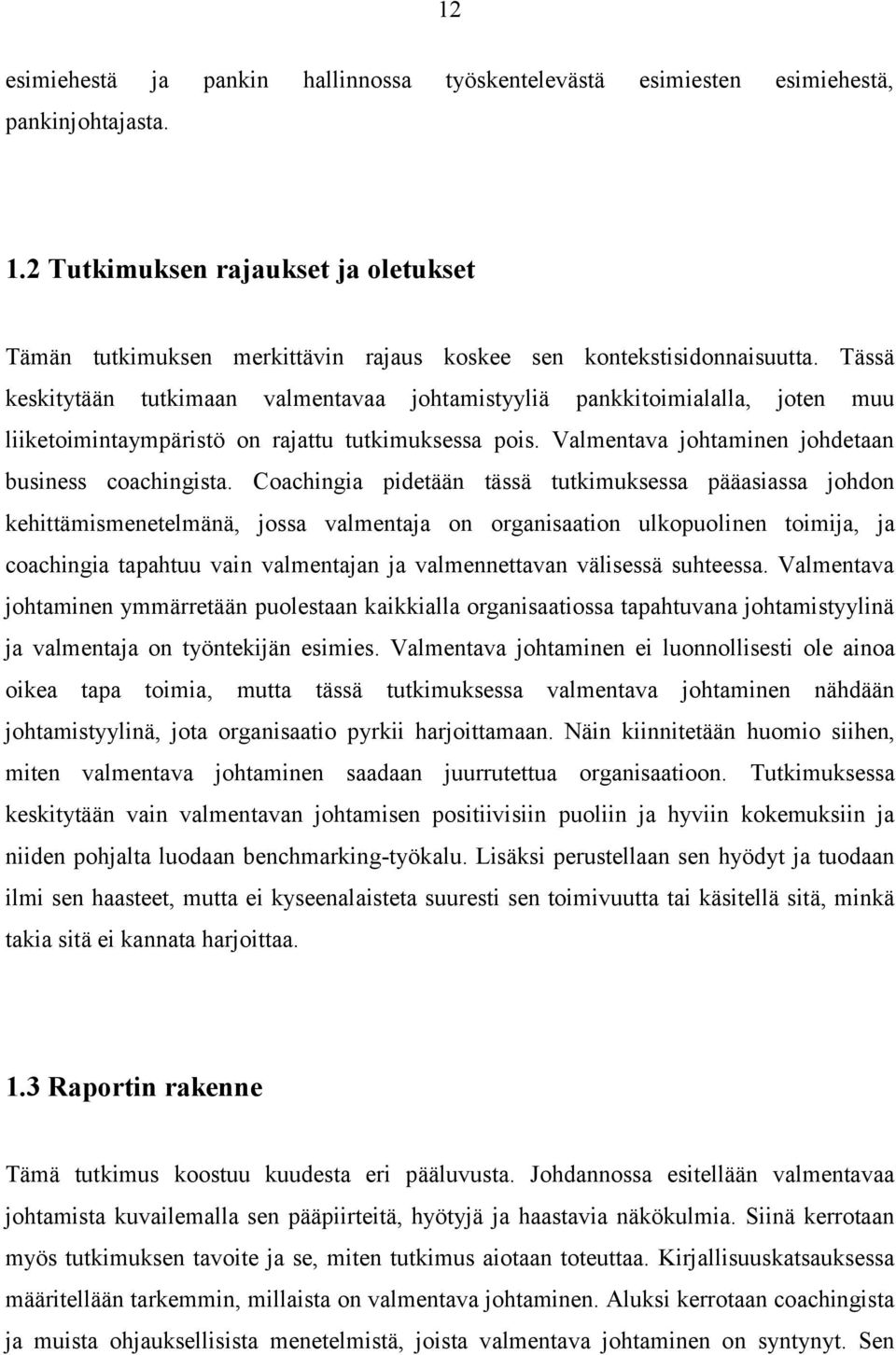 Tässä keskitytään tutkimaan valmentavaa johtamistyyliä pankkitoimialalla, joten muu liiketoimintaympäristö on rajattu tutkimuksessa pois. Valmentava johtaminen johdetaan business coachingista.