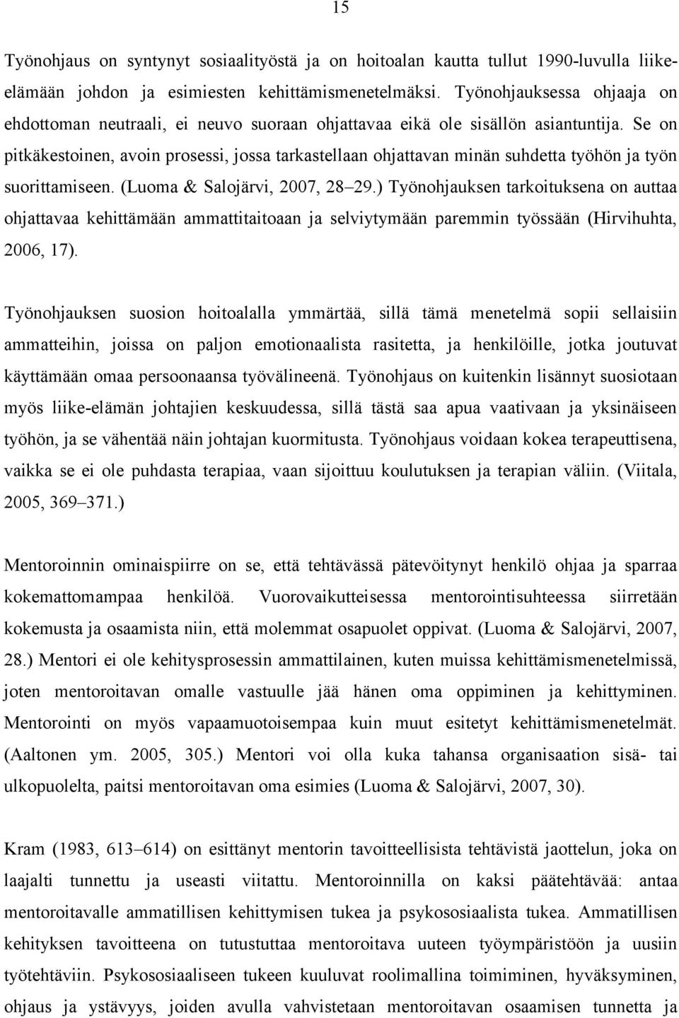 Se on pitkäkestoinen, avoin prosessi, jossa tarkastellaan ohjattavan minän suhdetta työhön ja työn suorittamiseen. (Luoma & Salojärvi, 2007, 28 29.