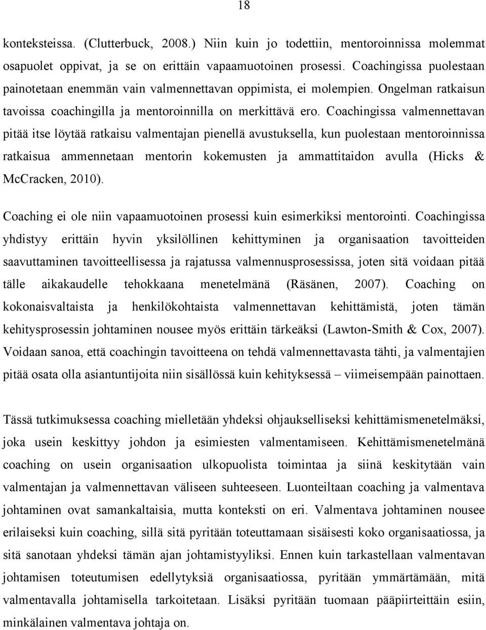 Coachingissa valmennettavan pitää itse löytää ratkaisu valmentajan pienellä avustuksella, kun puolestaan mentoroinnissa ratkaisua ammennetaan mentorin kokemusten ja ammattitaidon avulla (Hicks &