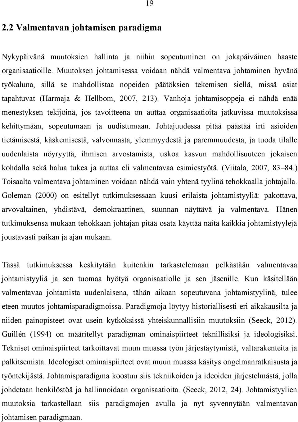 Vanhoja johtamisoppeja ei nähdä enää menestyksen tekijöinä, jos tavoitteena on auttaa organisaatioita jatkuvissa muutoksissa kehittymään, sopeutumaan ja uudistumaan.