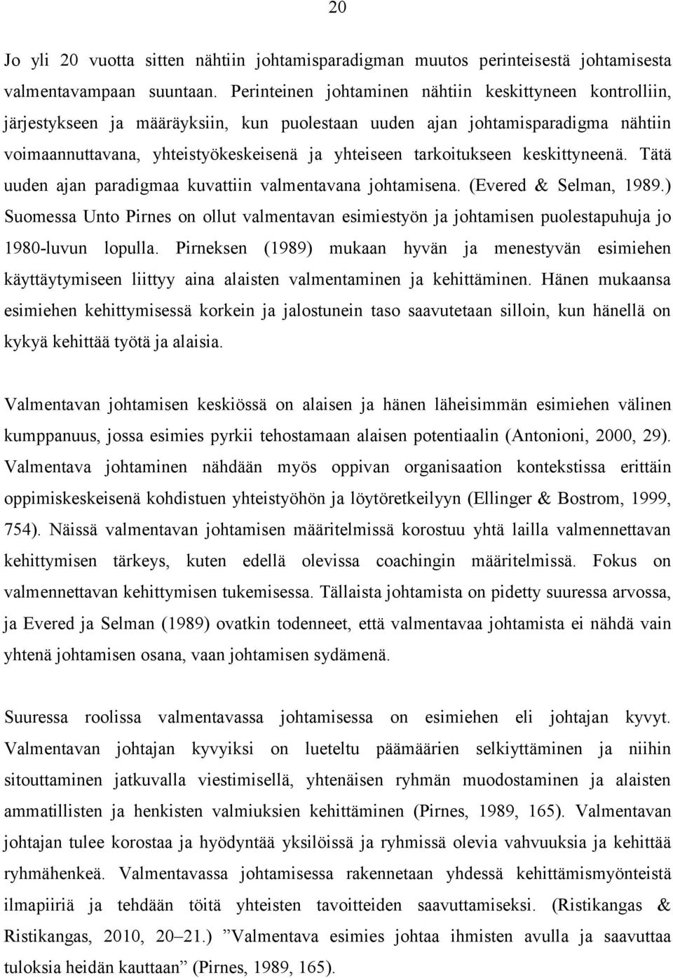 tarkoitukseen keskittyneenä. Tätä uuden ajan paradigmaa kuvattiin valmentavana johtamisena. (Evered & Selman, 1989.