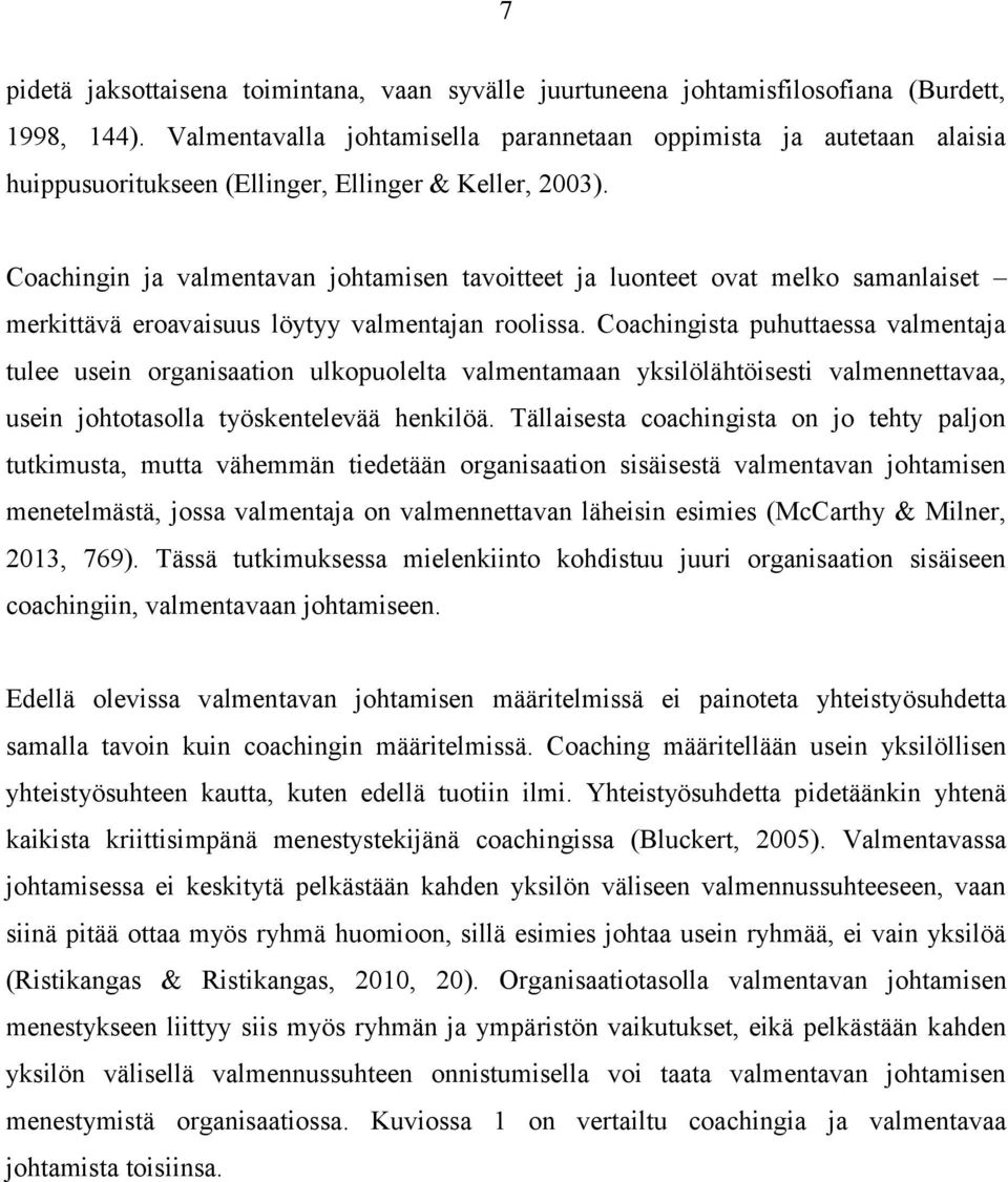 Coachingin ja valmentavan johtamisen tavoitteet ja luonteet ovat melko samanlaiset merkittävä eroavaisuus löytyy valmentajan roolissa.