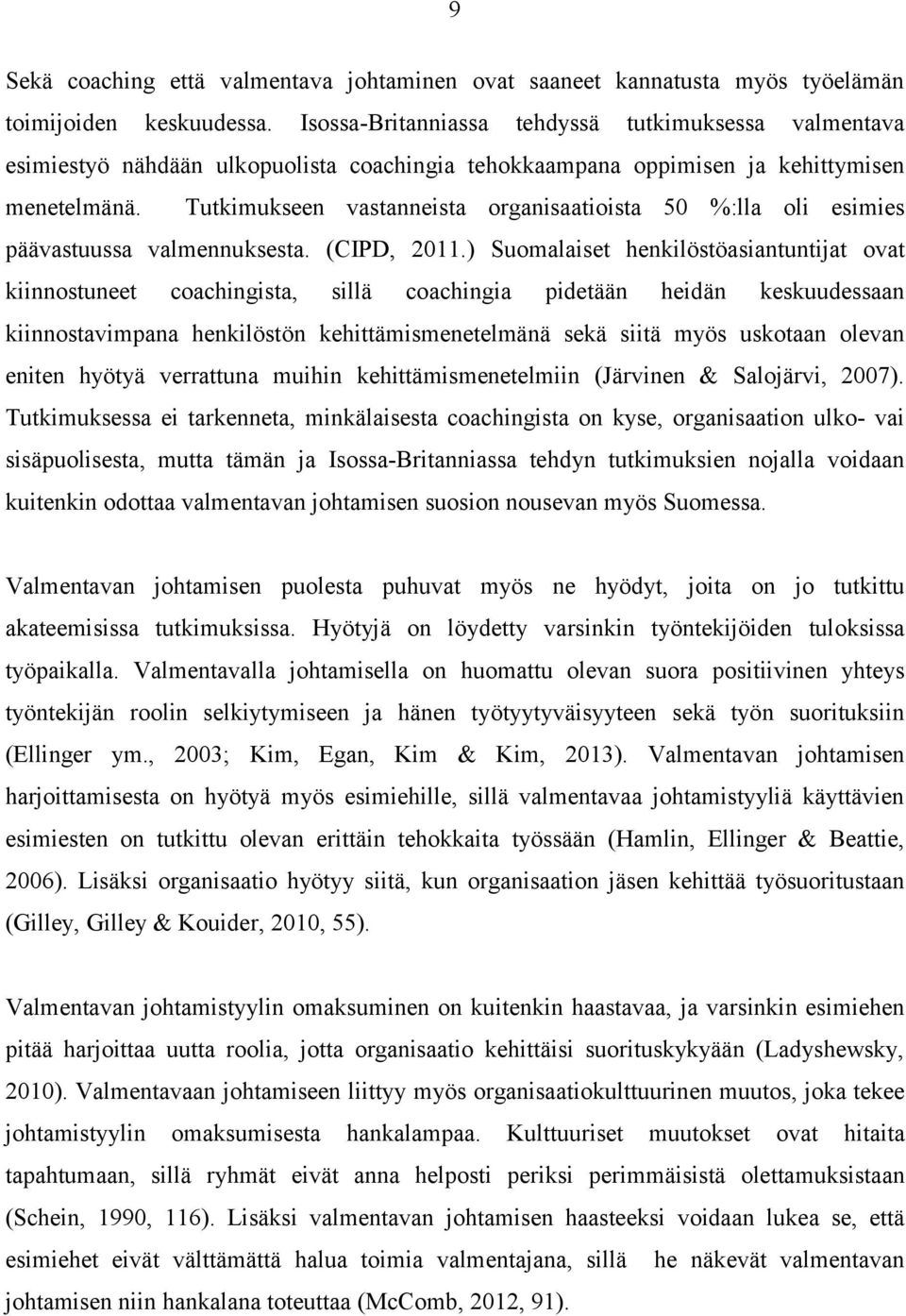 Tutkimukseen vastanneista organisaatioista 50 %:lla oli esimies päävastuussa valmennuksesta. (CIPD, 2011.