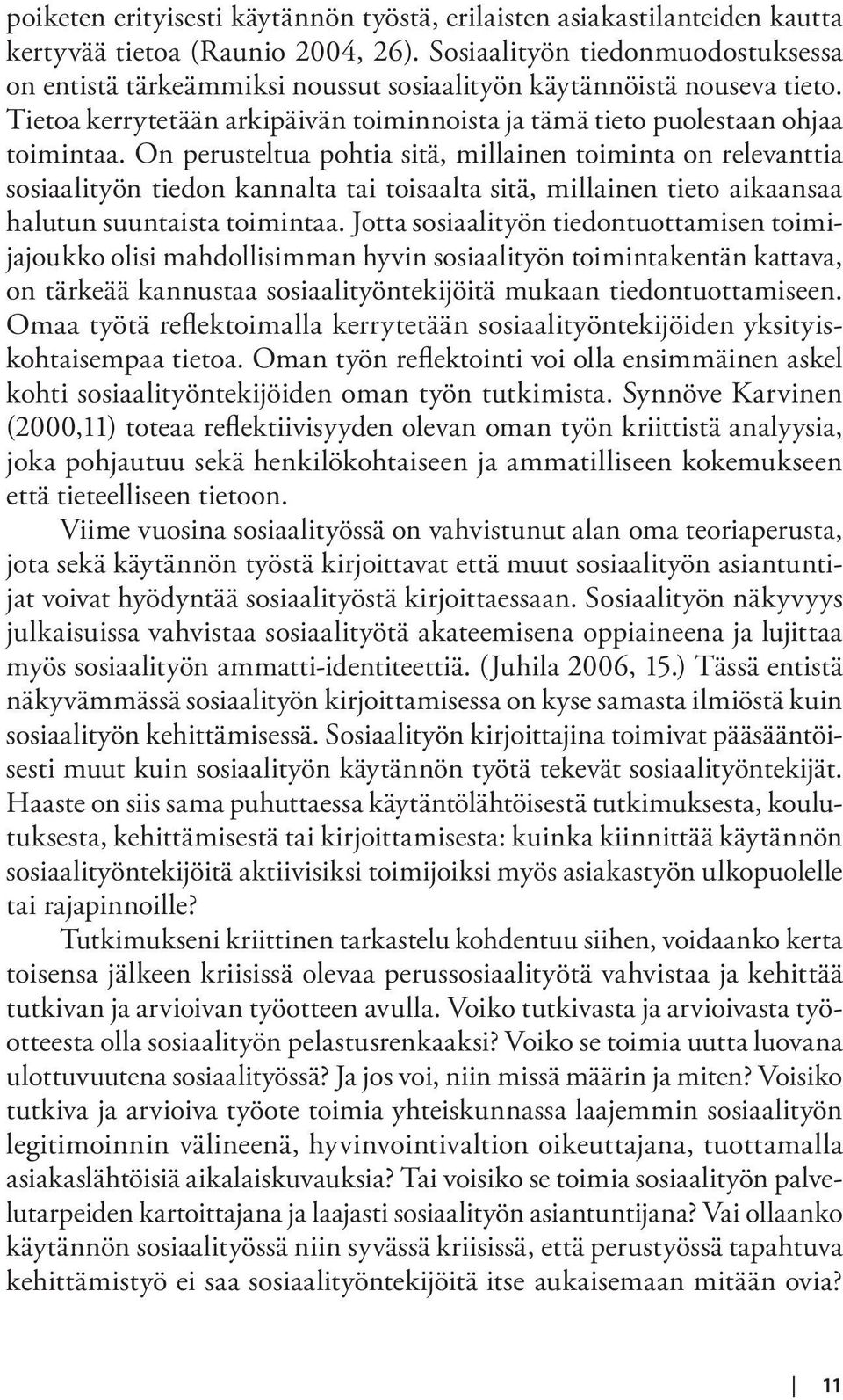 On perusteltua pohtia sitä, millainen toiminta on relevanttia sosiaalityön tiedon kannalta tai toisaalta sitä, millainen tieto aikaansaa halutun suuntaista toimintaa.