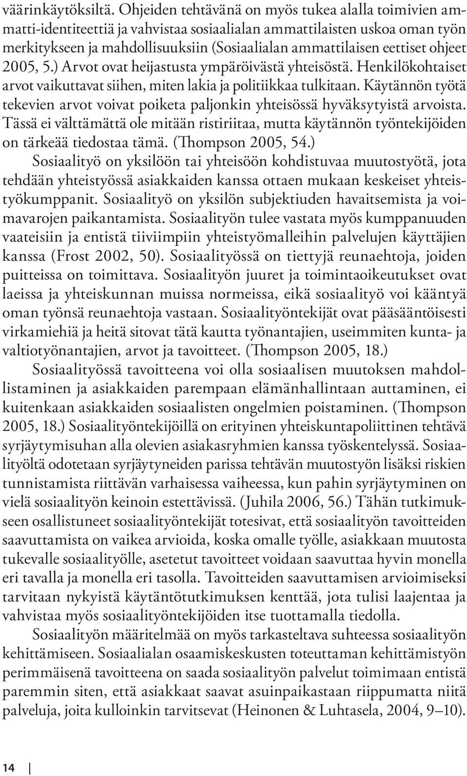 ohjeet 2005, 5.) Arvot ovat heijastusta ympäröivästä yhteisöstä. Henkilökohtaiset arvot vaikuttavat siihen, miten lakia ja politiikkaa tulkitaan.