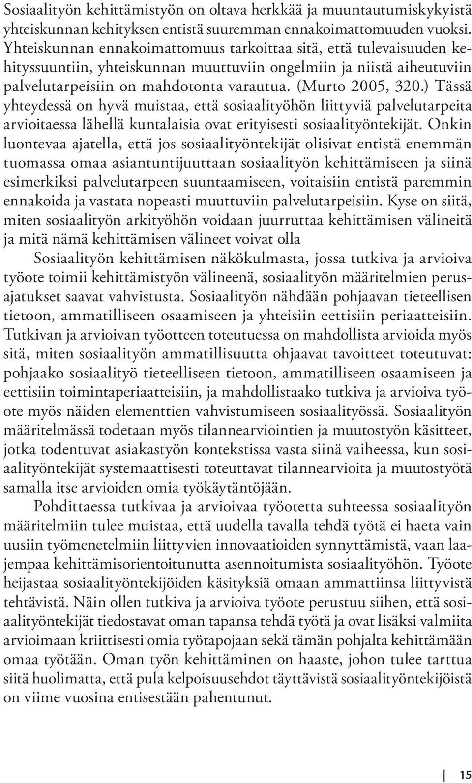 ) Tässä yhteydessä on hyvä muistaa, että sosiaalityöhön liittyviä palvelutarpeita arvioitaessa lähellä kuntalaisia ovat erityisesti sosiaalityöntekijät.