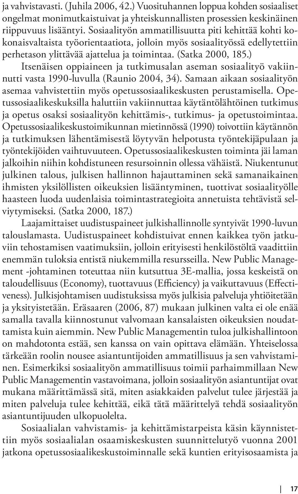 ) Itsenäisen oppiaineen ja tutkimusalan aseman sosiaalityö vakiinnutti vasta 1990-luvulla (Raunio 2004, 34).