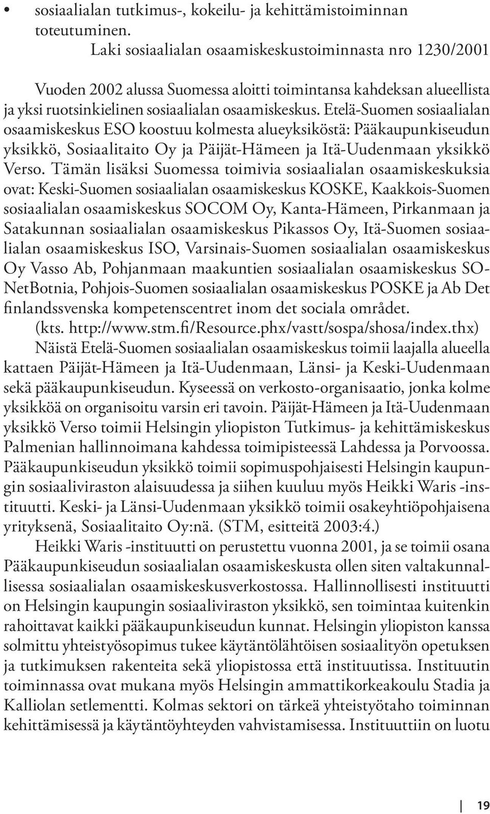 Etelä-Suomen sosiaalialan osaamiskeskus ESO koostuu kolmesta alueyksiköstä: Pääkaupunkiseudun yksikkö, Sosiaalitaito Oy ja Päijät-Hämeen ja Itä-Uudenmaan yksikkö Verso.